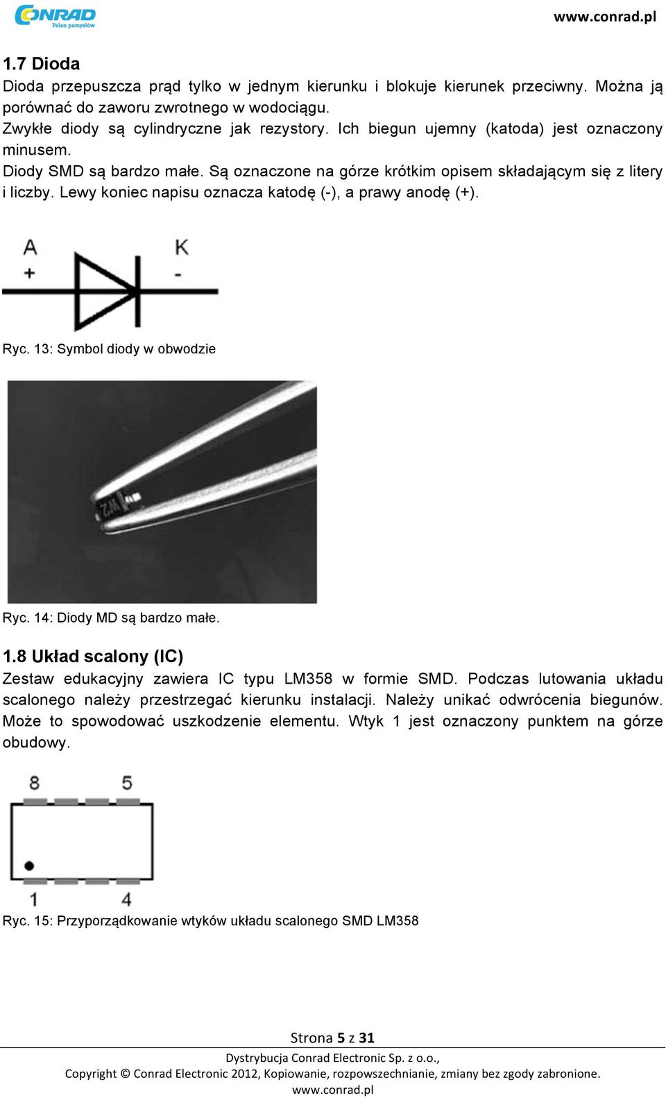 Lewy koniec napisu oznacza katodę (-), a prawy anodę (+). Ryc. 13: Symbol diody w obwodzie Ryc. 14: Diody MD są bardzo małe. 1.8 Układ scalony (IC) Zestaw edukacyjny zawiera IC typu LM358 w formie SMD.