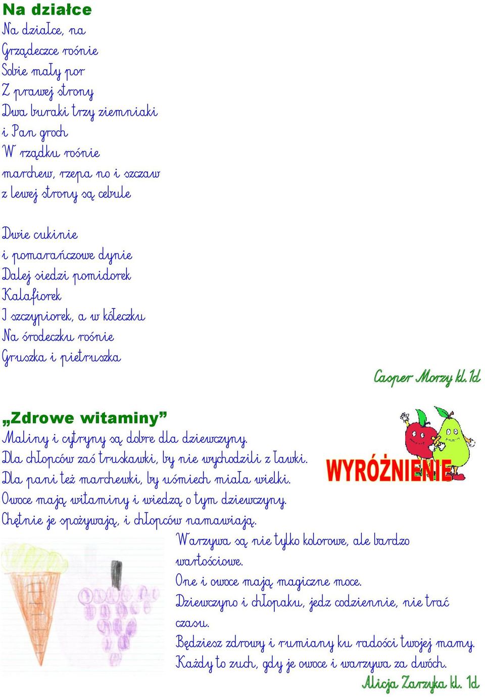 Dla chłopców zaś truskawki, by nie wychodzili z ławki. Dla pani też marchewki, by uśmiech miała wielki. Owoce mają witaminy i wiedzą o tym dziewczyny. Chętnie je spożywają, i chłopców namawiają.