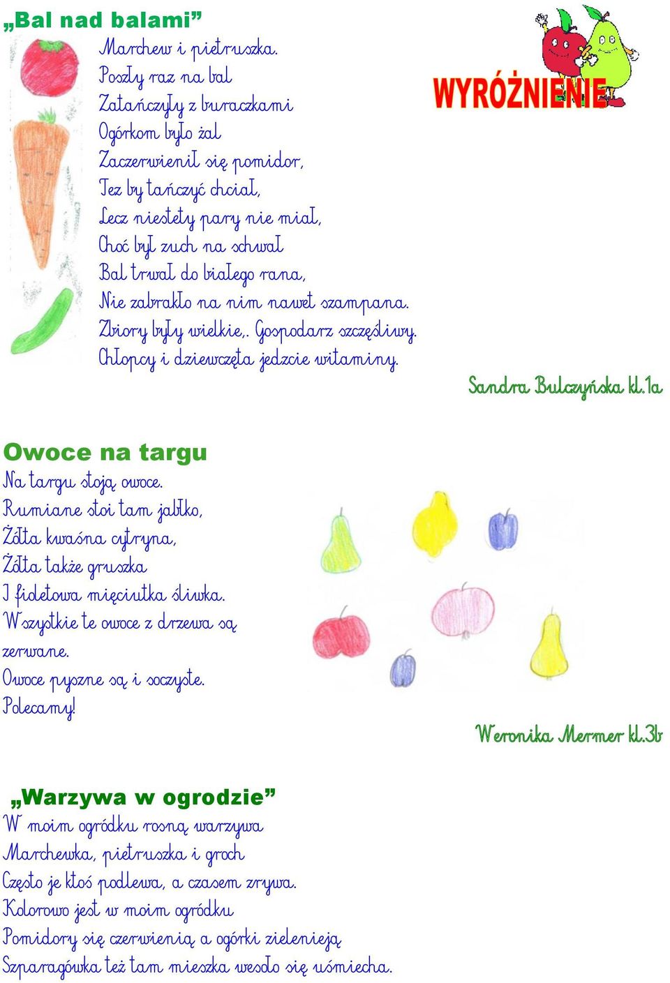 zabrakło na nim nawet szampana. Zbiory były wielkie,. Gospodarz szczęśliwy. Chłopcy i dziewczęta jedzcie witaminy. Sandra Bulczyńska kl.1a Owoce na targu Na targu stoją owoce.