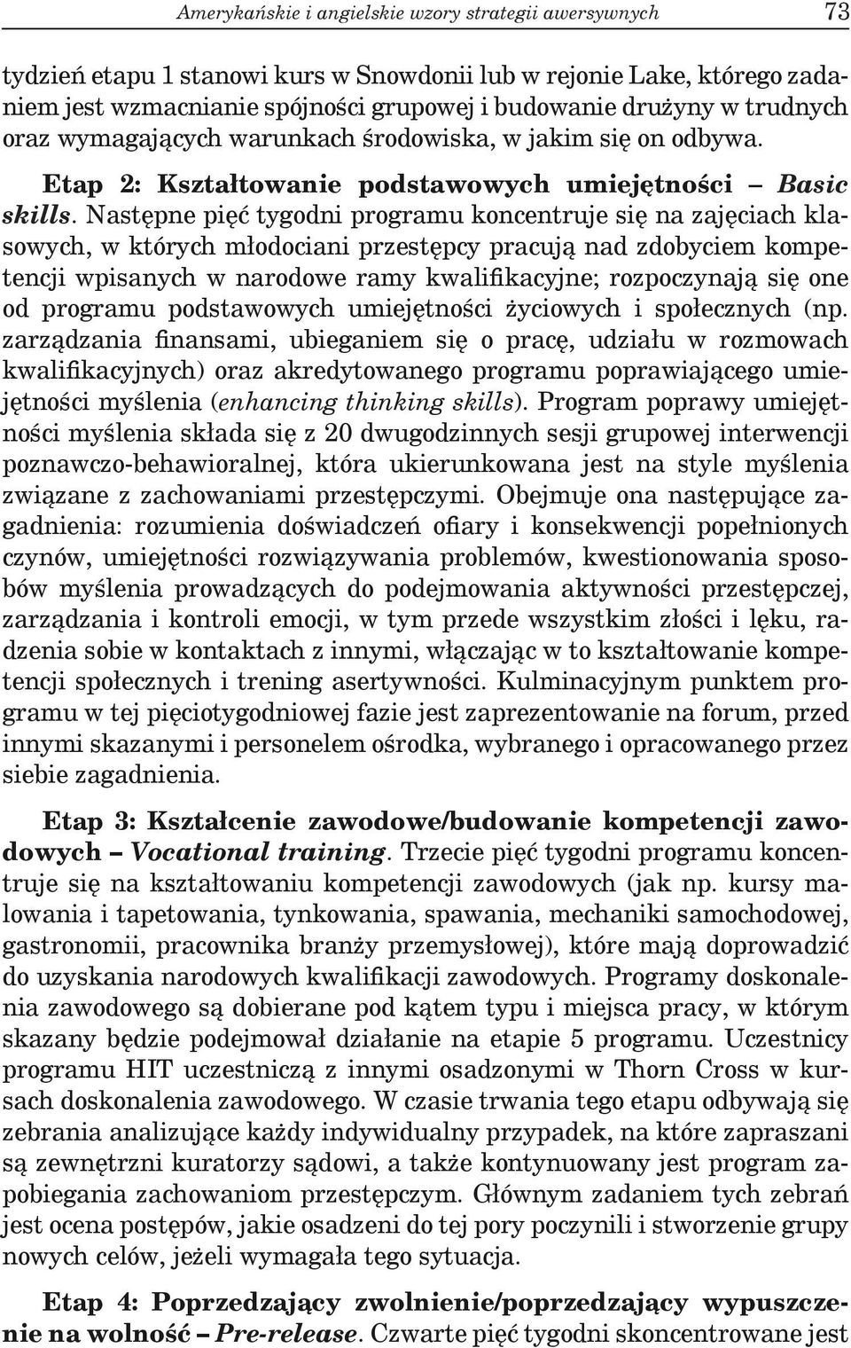 Następne pięć tygodni programu koncentruje się na zajęciach klasowych, w których młodociani przestępcy pracują nad zdobyciem kompetencji wpisanych w narodowe ramy kwalifikacyjne; rozpoczynają się one