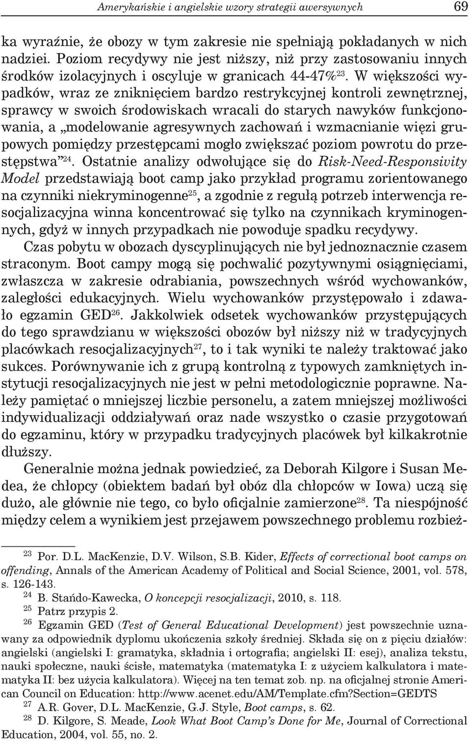 W większości wypadków, wraz ze zniknięciem bardzo restrykcyjnej kontroli zewnętrznej, sprawcy w swoich środowiskach wracali do starych nawyków funkcjonowania, a modelowanie agresywnych zachowań i