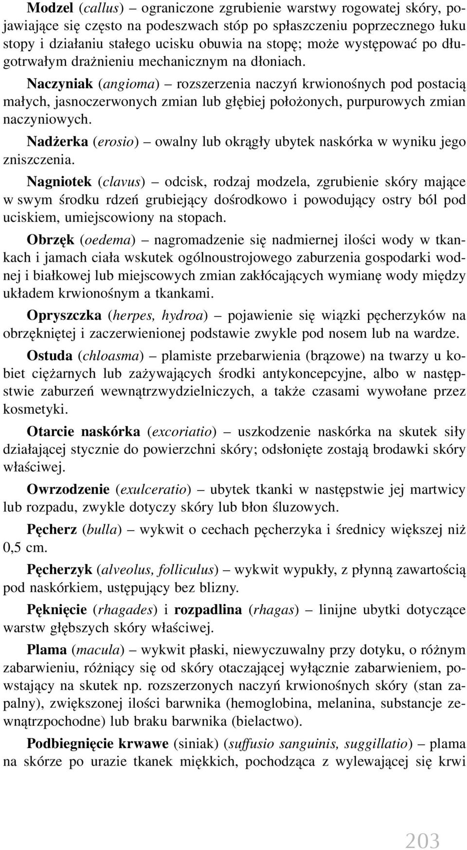 Naczyniak (angioma) rozszerzenia naczyń krwionośnych pod postacią małych, jasnoczerwonych zmian lub głębiej położonych, purpurowych zmian naczyniowych.