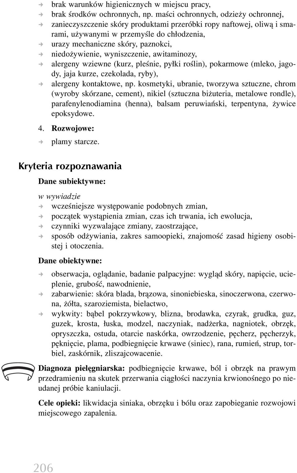 wyniszczenie, awitaminozy, alergeny wziewne (kurz, pleśnie, pyłki roślin), pokarmowe (mleko, jagody, jaja kurze, czekolada, ryby), alergeny kontaktowe, np.