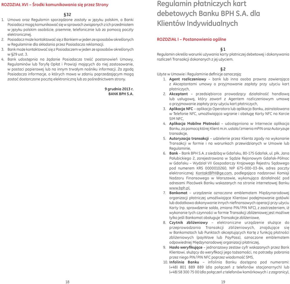 pomocą poczty elektronicznej. 2. Posiadacz może kontaktować się z Bankiem w jeden ze sposobów określonych w Regulaminie dla składania przez Posiadacza reklamacji. 3.