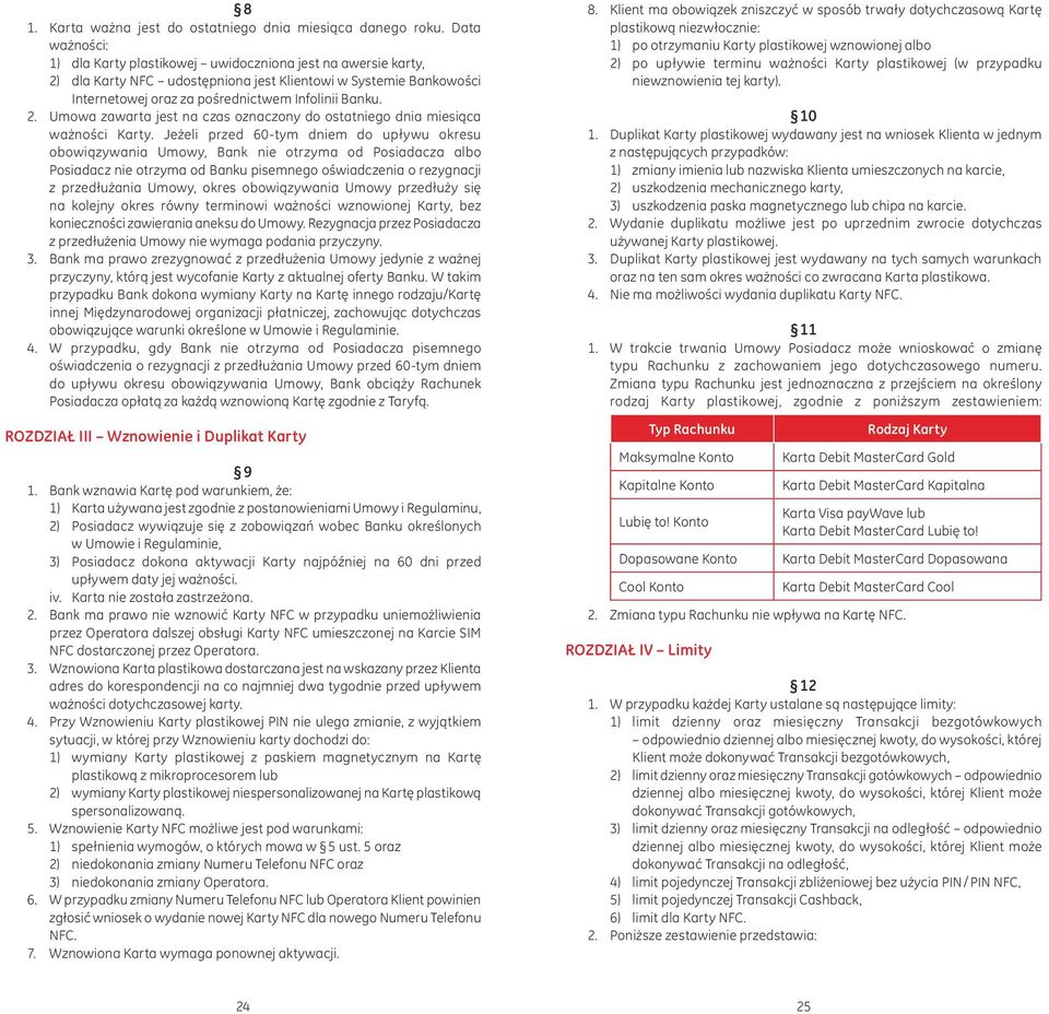 Jeżeli przed 60-tym dniem do upływu okresu obowiązywania Umowy, Bank nie otrzyma od Posiadacza albo Posiadacz nie otrzyma od Banku pisemnego oświadczenia o rezygnacji z przedłużania Umowy, okres