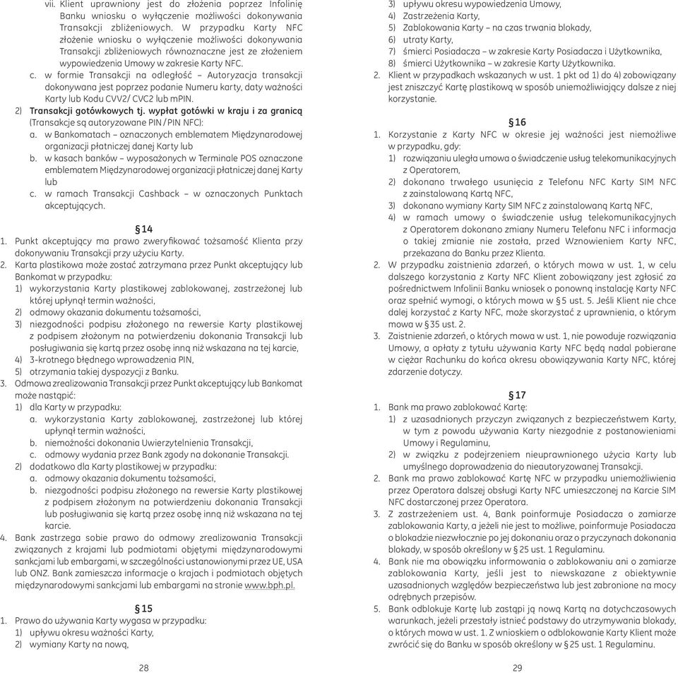 w formie Transakcji na odległość Autoryzacja transakcji dokonywana jest poprzez podanie Numeru karty, daty ważności Karty lub Kodu CVV2/ CVC2 lub mpin. 2) Transakcji gotówkowych tj.