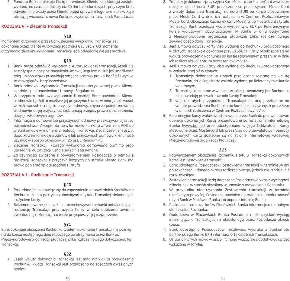 ROZDZIAŁ VI Zlecenia Transakcji 18 Momentem otrzymania przez Bank zlecenia wykonania Transakcji jest dokonanie przez Klienta Autoryzacji zgodnie z 13 ust. 2.