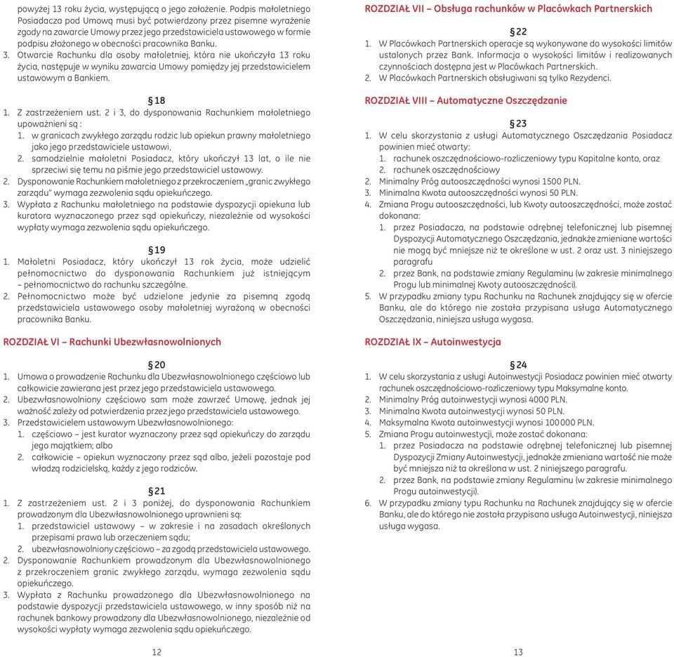 Banku. 3. Otwarcie Rachunku dla osoby małoletniej, która nie ukończyła 13 roku życia, następuje w wyniku zawarcia Umowy pomiędzy jej przedstawicielem ustawowym a Bankiem. 18 1. Z zastrzeżeniem ust.