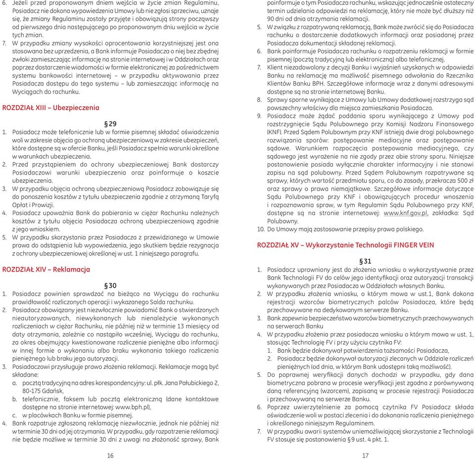 W przypadku zmiany wysokości oprocentowania korzystniejszej jest ona stosowana bez uprzedzenia, a Bank informuje Posiadacza o niej bez zbędnej zwłoki zamieszczając informację na stronie internetowej