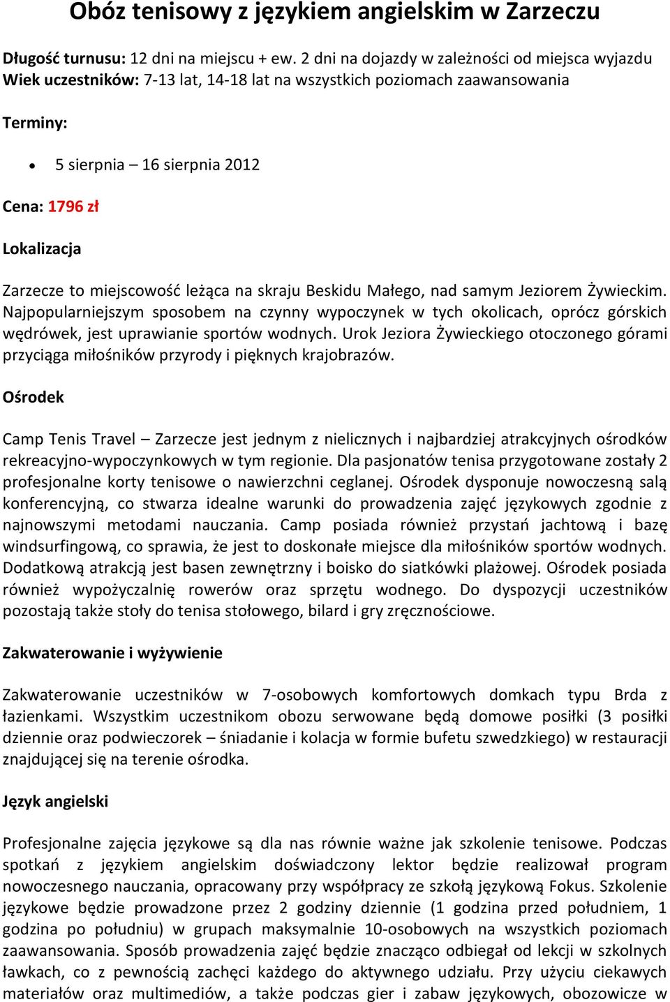 miejscowość leżąca na skraju Beskidu Małego, nad samym Jeziorem Żywieckim. Najpopularniejszym sposobem na czynny wypoczynek w tych okolicach, oprócz górskich wędrówek, jest uprawianie sportów wodnych.