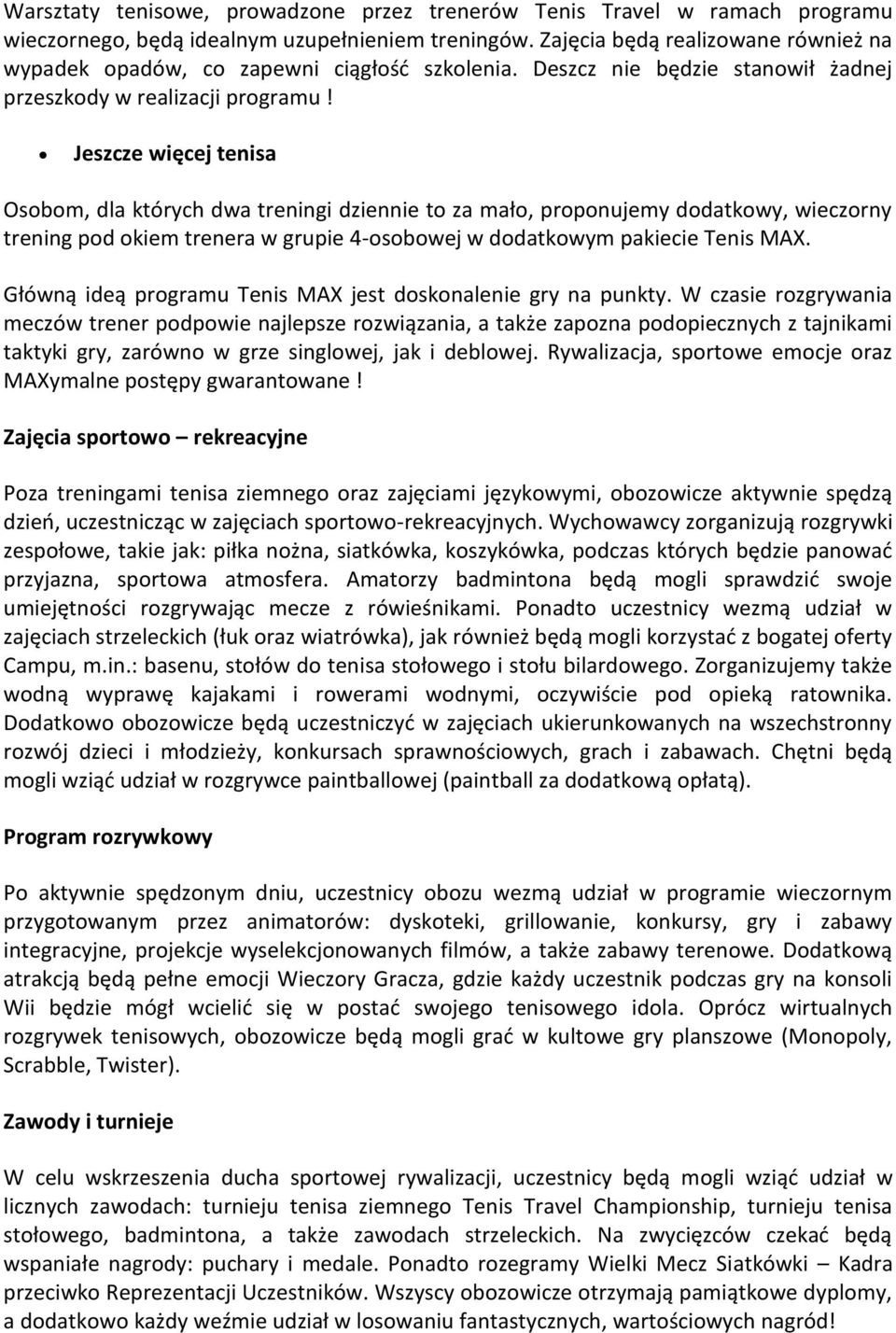 Jeszcze więcej tenisa Osobom, dla których dwa treningi dziennie to za mało, proponujemy dodatkowy, wieczorny trening pod okiem trenera w grupie 4-osobowej w dodatkowym pakiecie Tenis MAX.