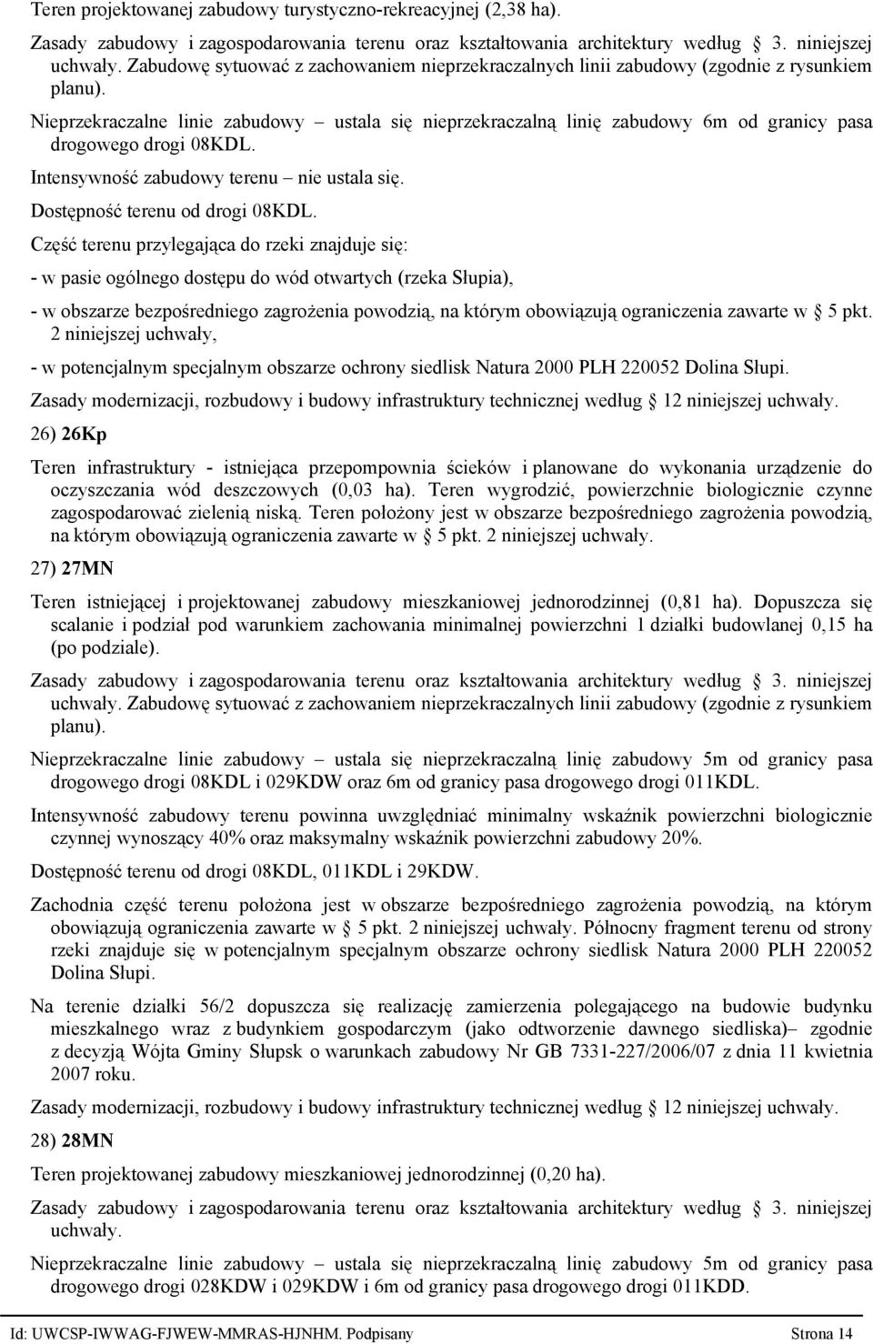 Część terenu przylegająca do rzeki znajduje się: - w pasie ogólnego dostępu do wód otwartych (rzeka Słupia), - w obszarze bezpośredniego zagrożenia powodzią, na którym obowiązują ograniczenia zawarte