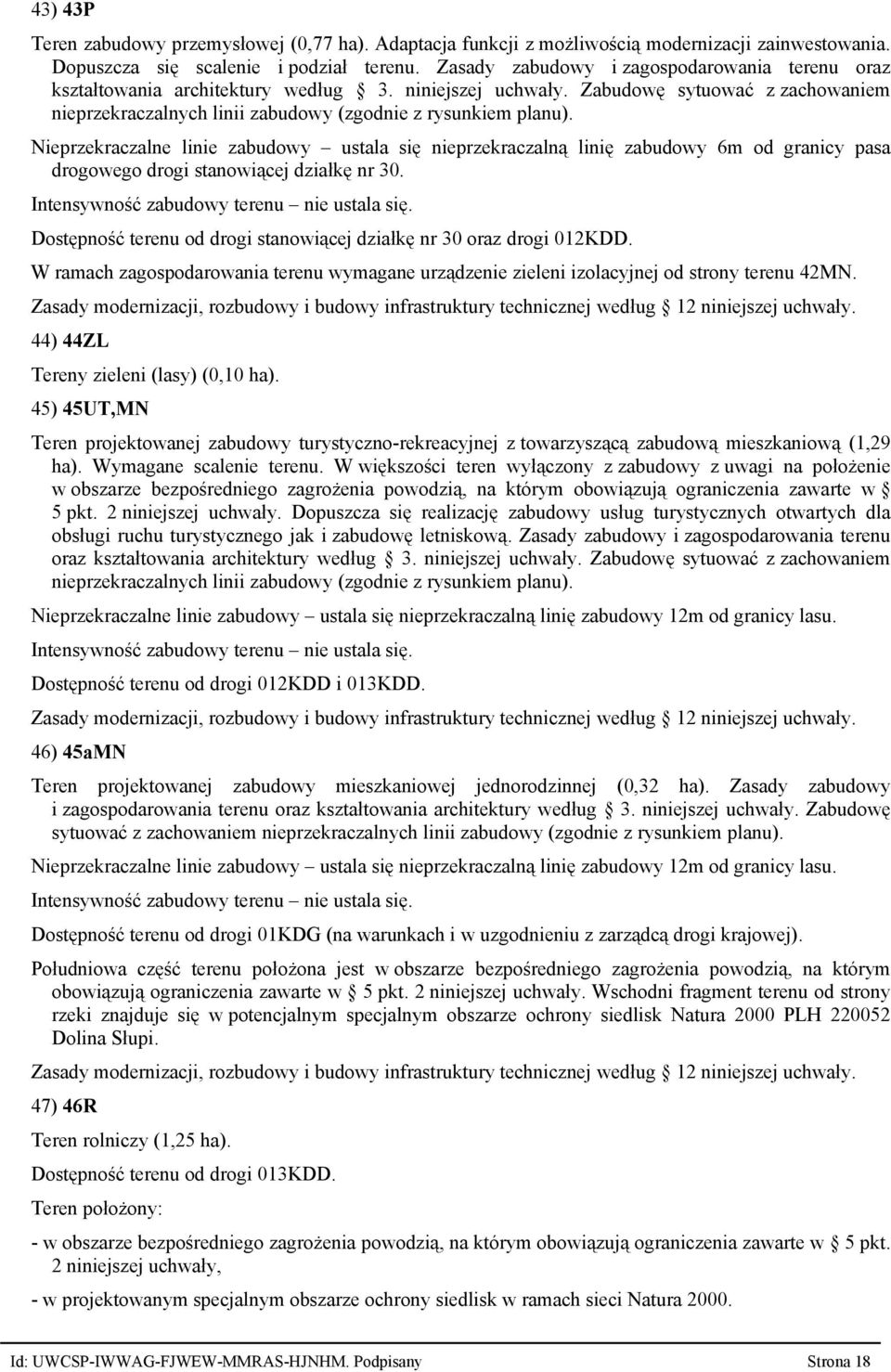 drogowego drogi stanowiącej działkę nr 30. Intensywność zabudowy terenu nie ustala się. Dostępność terenu od drogi stanowiącej działkę nr 30 oraz drogi 012KDD.