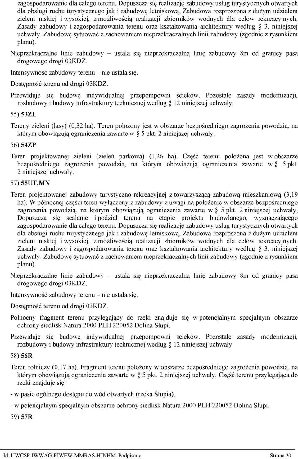 Zasady zabudowy i zagospodarowania terenu oraz kształtowania architektury według 3. niniejszej uchwały. Zabudowę sytuować z zachowaniem nieprzekraczalnych linii zabudowy (zgodnie z rysunkiem planu).