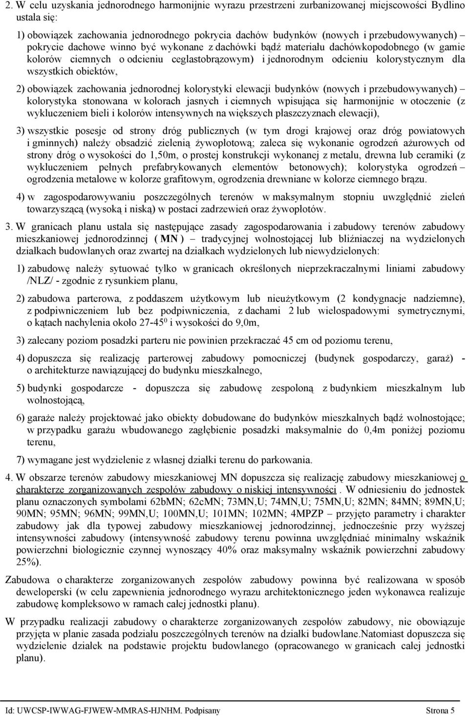 wszystkich obiektów, 2) obowiązek zachowania jednorodnej kolorystyki elewacji budynków (nowych i przebudowywanych) kolorystyka stonowana w kolorach jasnych i ciemnych wpisująca się harmonijnie w