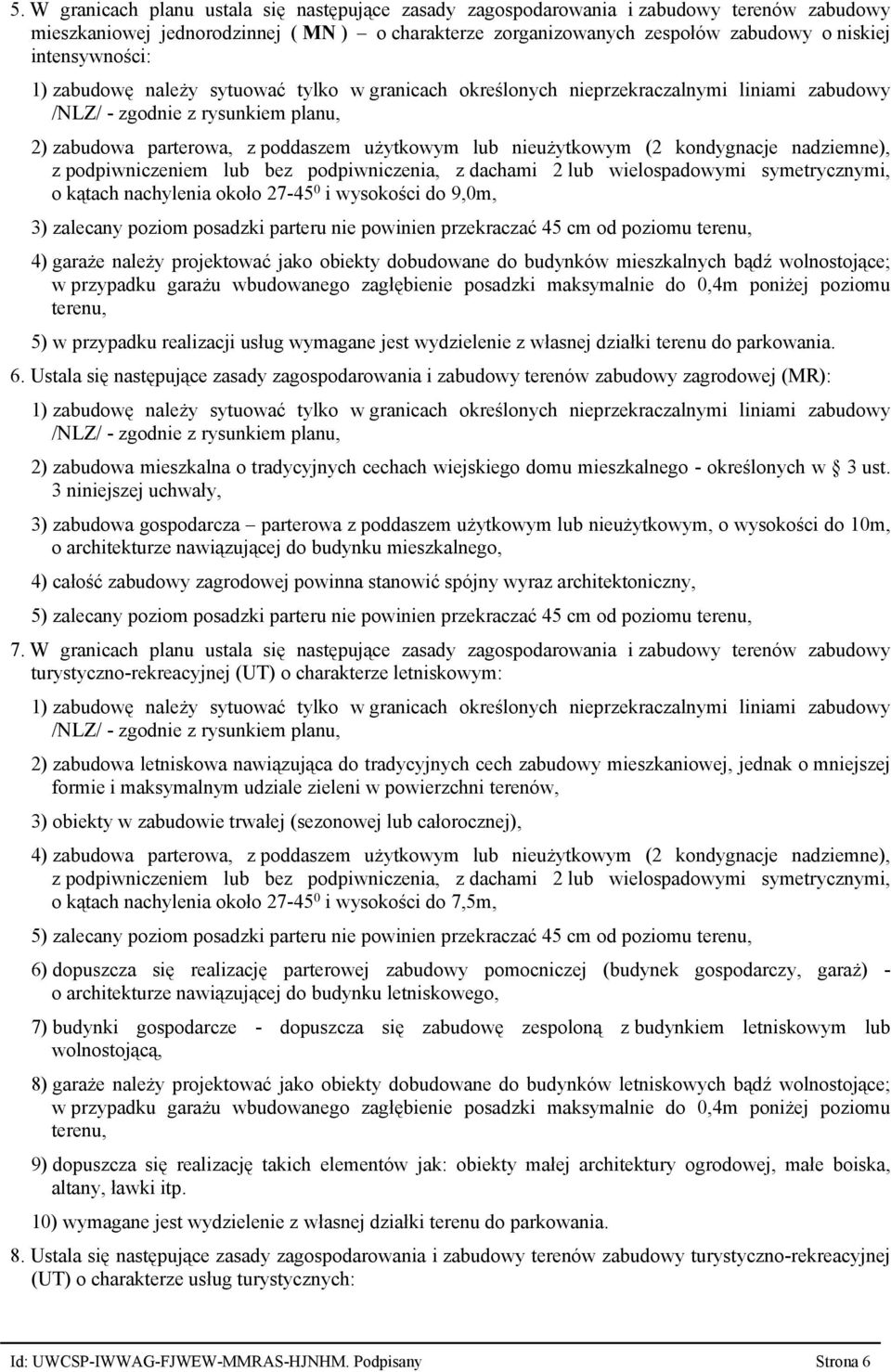 nieużytkowym (2 kondygnacje nadziemne), z podpiwniczeniem lub bez podpiwniczenia, z dachami 2 lub wielospadowymi symetrycznymi, o kątach nachylenia około 27-45 0 i wysokości do 9,0m, 3) zalecany