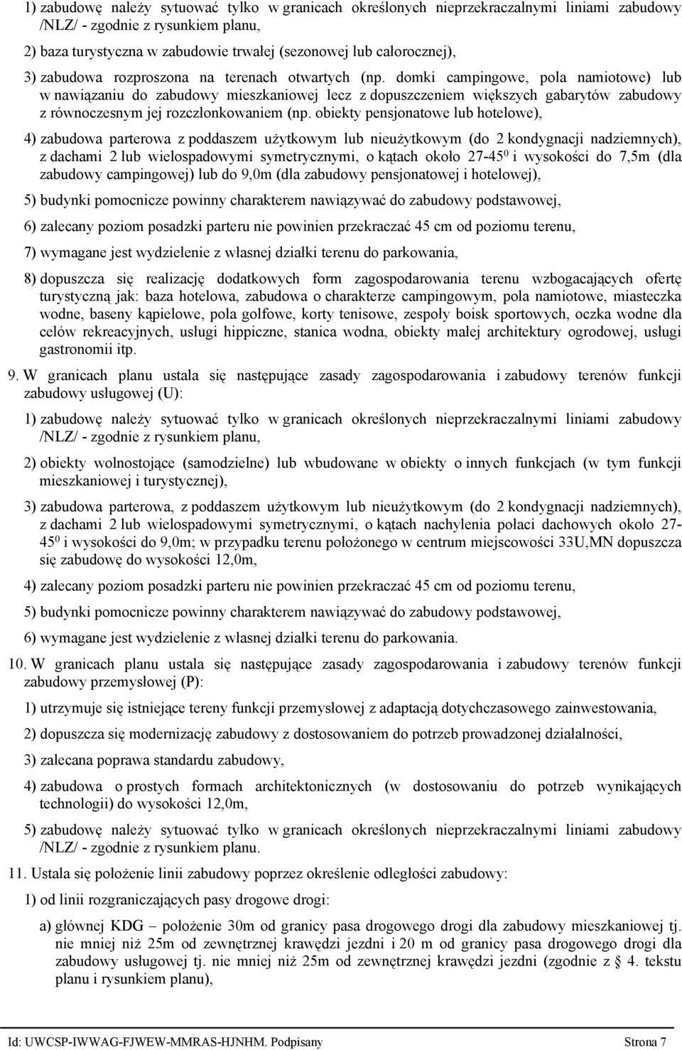 domki campingowe, pola namiotowe) lub w nawiązaniu do zabudowy mieszkaniowej lecz z dopuszczeniem większych gabarytów zabudowy z równoczesnym jej rozczłonkowaniem (np.