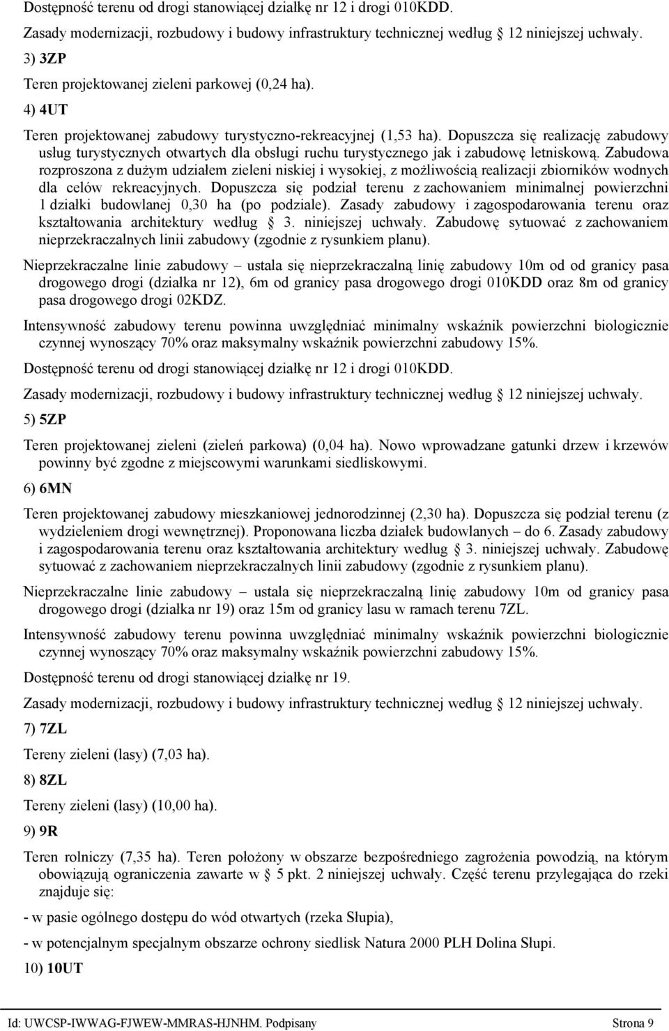 Zabudowa rozproszona z dużym udziałem zieleni niskiej i wysokiej, z możliwością realizacji zbiorników wodnych dla celów rekreacyjnych.