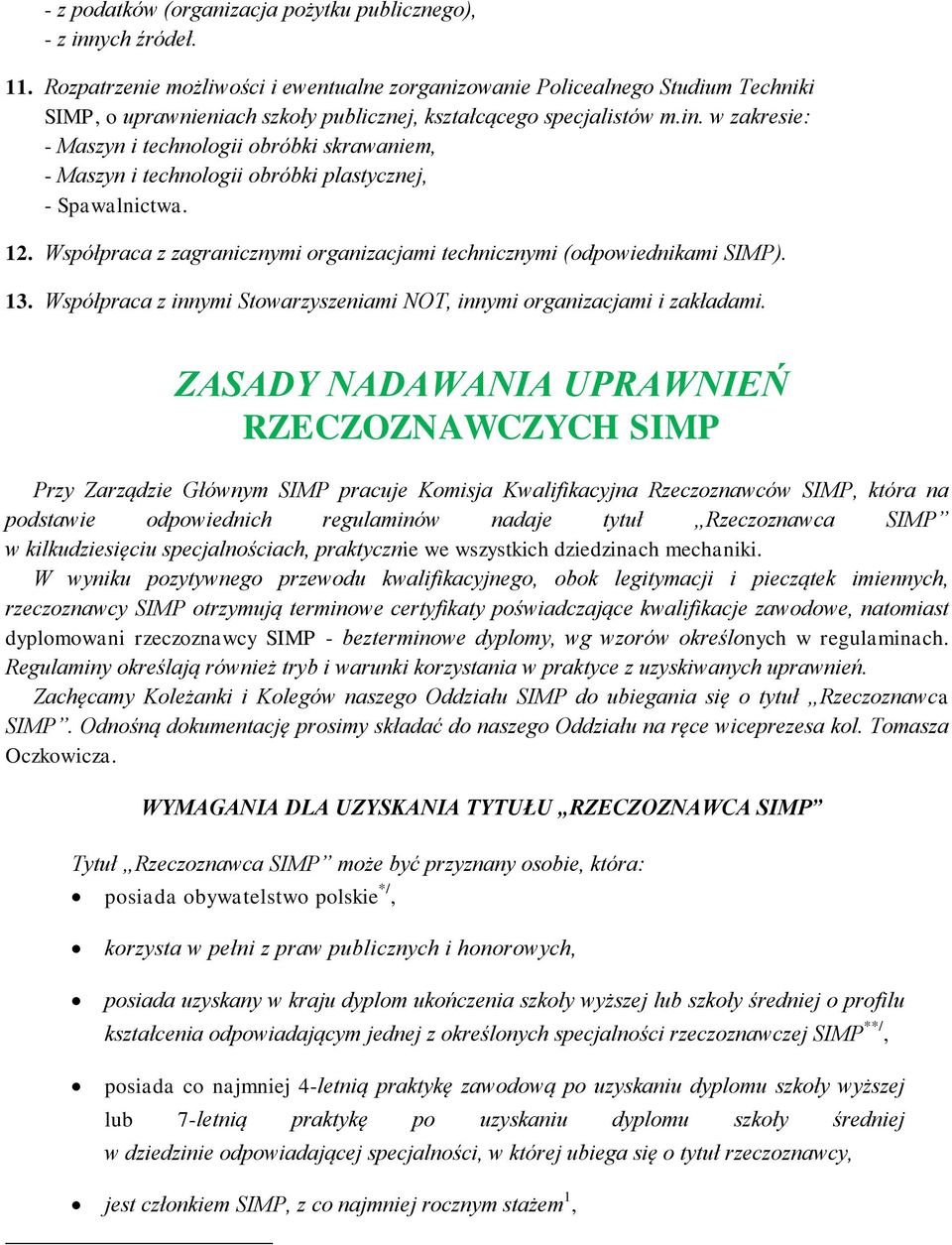 w zakresie: - Maszyn i technologii obróbki skrawaniem, - Maszyn i technologii obróbki plastycznej, - Spawalnictwa. 12. Współpraca z zagranicznymi organizacjami technicznymi (odpowiednikami SIMP). 13.