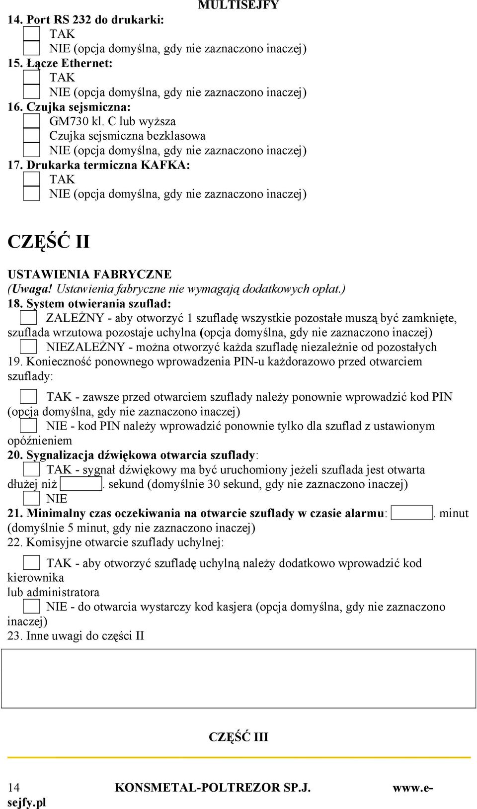 System otwierania szuflad: ZALEśNY - aby otworzyć 1 szufladę wszystkie pozostałe muszą być zamknięte, szuflada wrzutowa pozostaje uchylna (opcja domyślna, gdy nie zaznaczono inaczej) NIEZALEśNY -