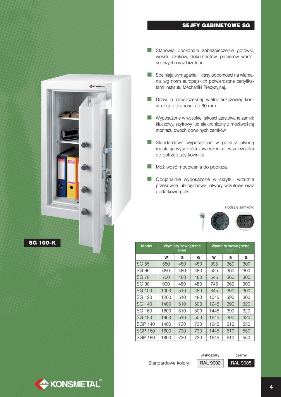 Drzwi o nowoczesnej wielop aszczowej konstrukcji o gruboêci do 60 mm. Wyposa one w wysokiej jakoêci atestowane zamki: kluczowy, szyfrowy lub elektroniczny z mo liwoêcià monta u dwóch dowolnych zamków.