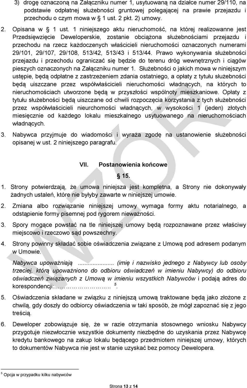 1 niniejszego aktu nieruchomość, na której realizowanne jest Przedsięwzięcie Deweloperskie, zostanie obciążona służebnościami przejazdu i przechodu na rzecz każdoczenych właścicieli nieruchomości