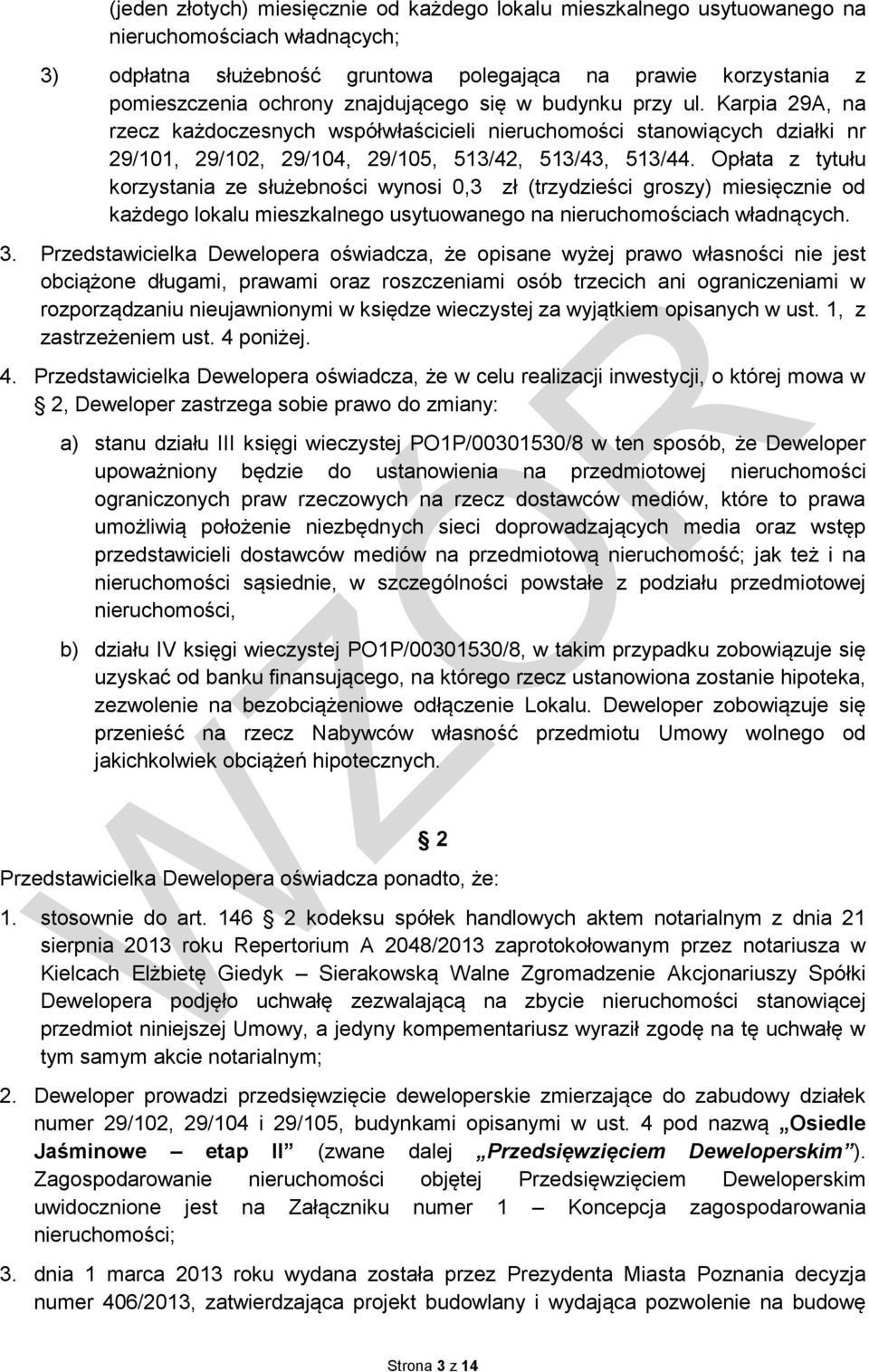 Opłata z tytułu korzystania ze służebności wynosi 0,3 zł (trzydzieści groszy) miesięcznie od każdego lokalu mieszkalnego usytuowanego na nieruchomościach władnących. 3.