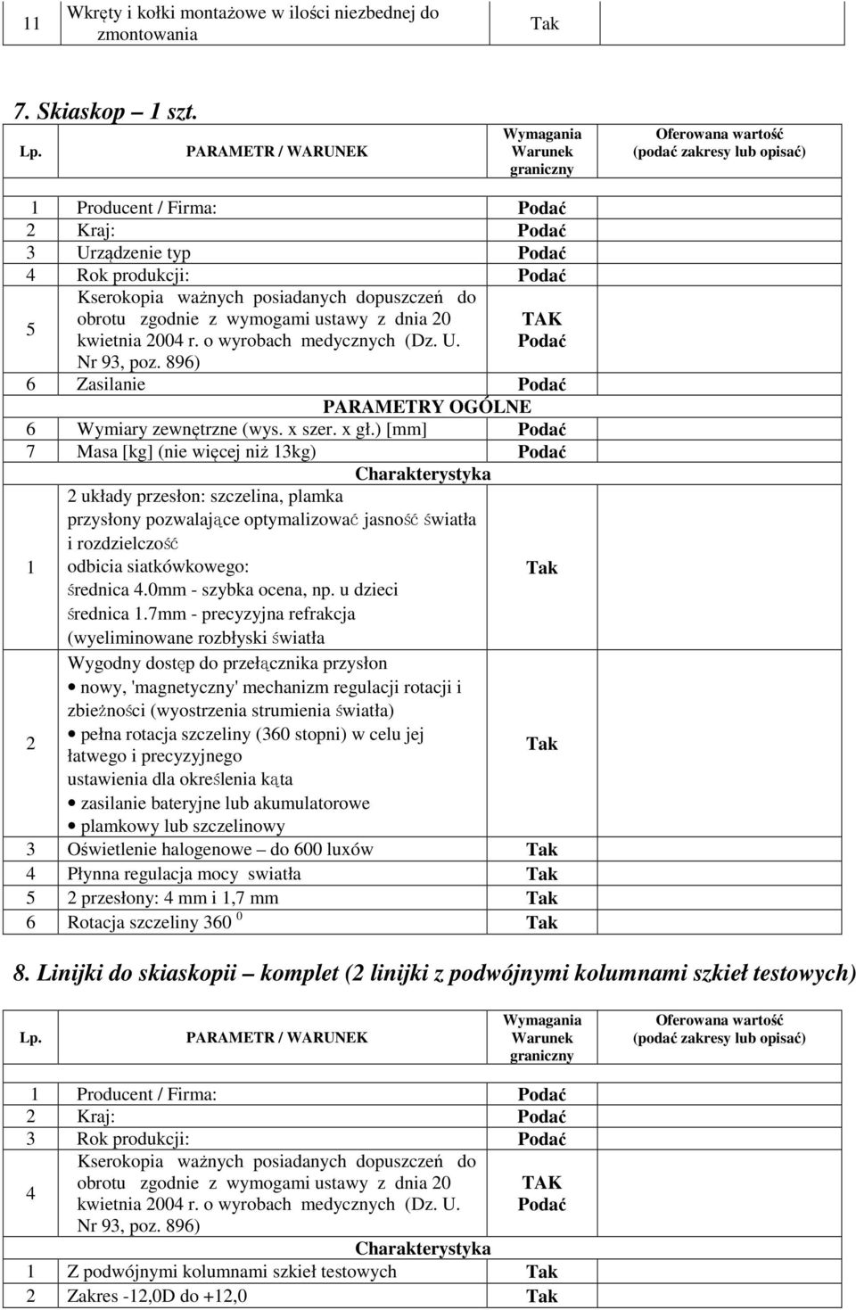 ) [mm] 7 Masa [kg] (nie więcej niż 13kg) 1 układy przesłon: szczelina, plamka przysłony pozwalające optymalizować jasność światła i rozdzielczość odbicia siatkówkowego: średnica.