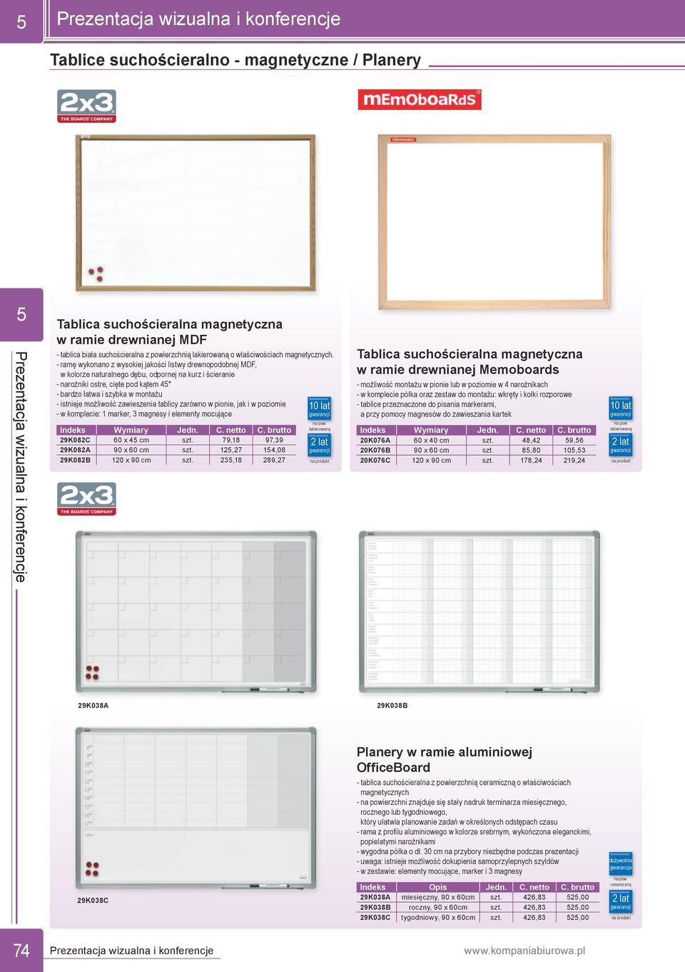 --istnieje możliwość zawieszenia tablicy zarówno w pionie, jak i w poziomie 10 lat --w komplecie: 1 marker, 3 magnesy i elementy mocujące 29K082C 60 x 4 cm szt. 79,18 97,39 29K082A 90 x 60 cm szt.