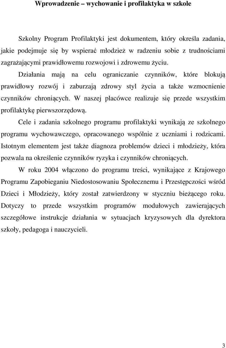 Działania mają na celu ograniczanie czynników, które blokują prawidłowy rozwój i zaburzają zdrowy styl życia a także wzmocnienie czynników chroniących.