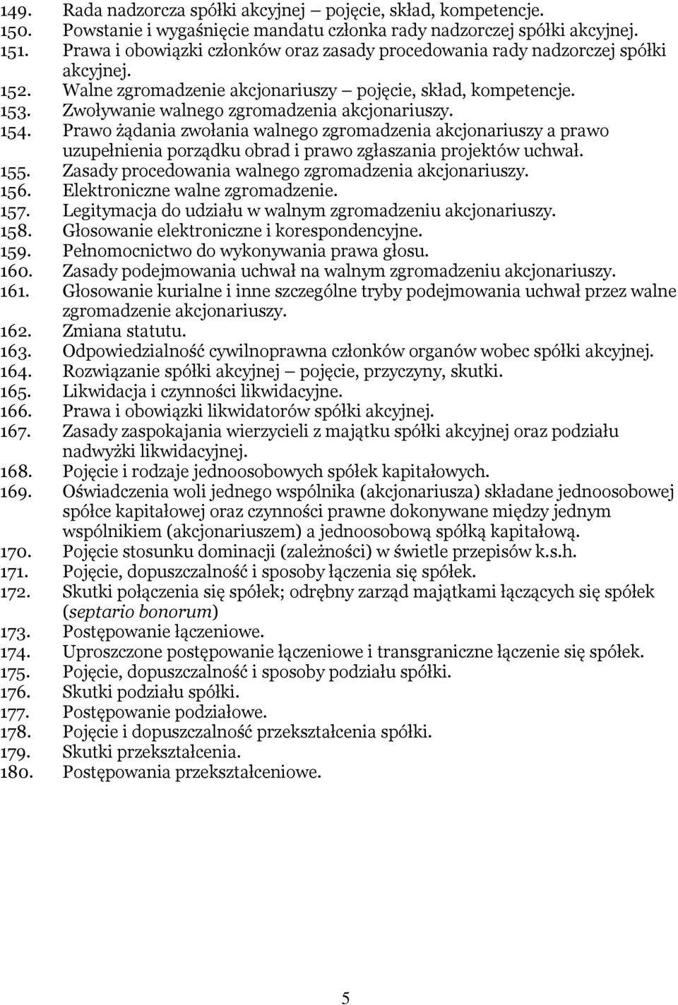 Zwoływanie walnego zgromadzenia akcjonariuszy. 154. Prawo żądania zwołania walnego zgromadzenia akcjonariuszy a prawo uzupełnienia porządku obrad i prawo zgłaszania projektów uchwał. 155.