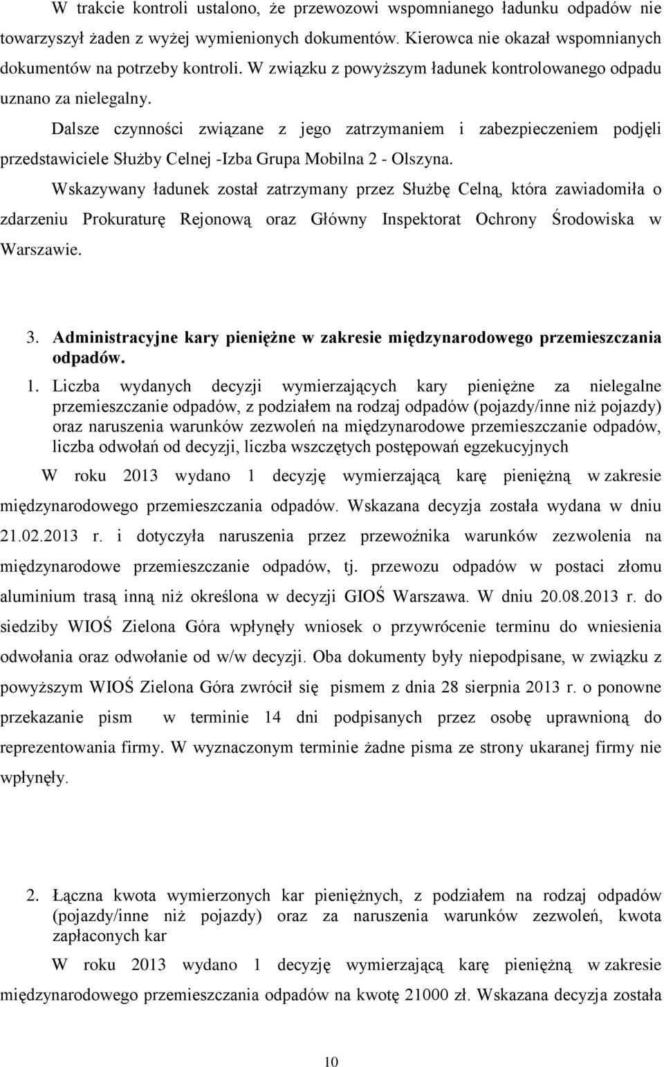 Dalsze czynności związane z jego zatrzymaniem i zabezpieczeniem podjęli przedstawiciele Służby Celnej -Izba Grupa Mobilna 2 - Olszyna.