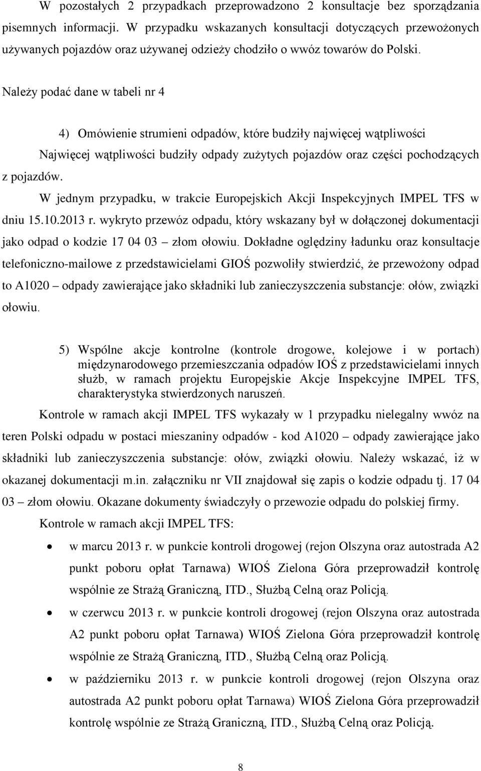 Należy podać dane w tabeli nr 4 4) Omówienie strumieni odpadów, które budziły najwięcej wątpliwości Najwięcej wątpliwości budziły odpady zużytych pojazdów oraz części pochodzących z pojazdów.