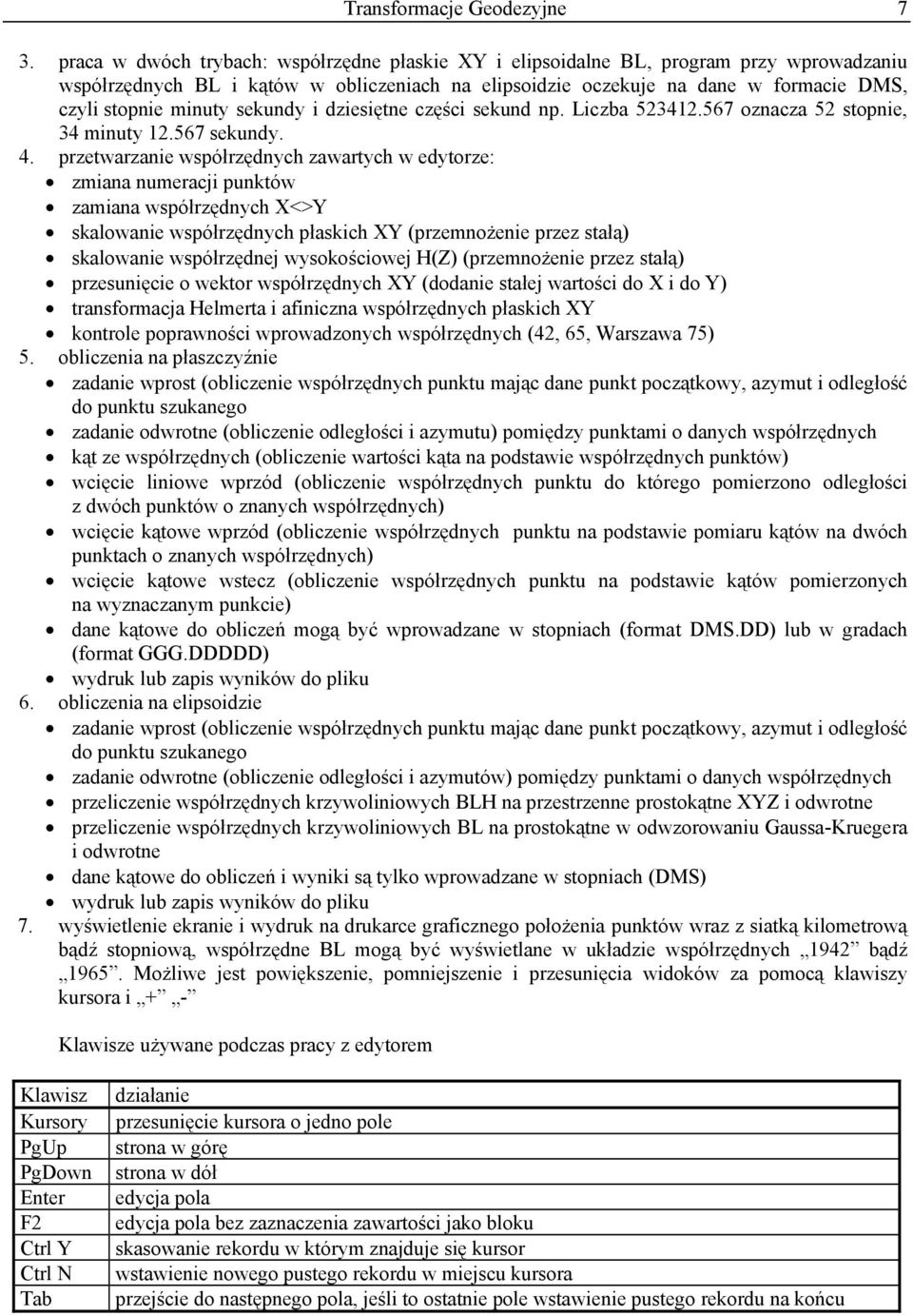 sekundy i dziesiętne części sekund np. Liczba 523412.567 oznacza 52 stopnie, 34 minuty 12.567 sekundy. 4.