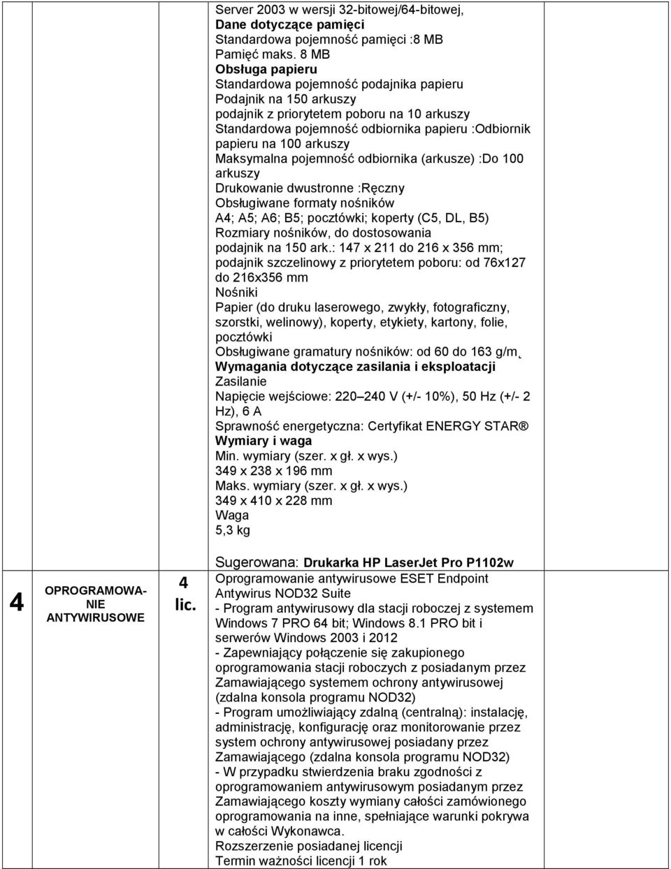 arkuszy Maksymalna pojemność odbiornika (arkusze) :Do 100 arkuszy Drukowanie dwustronne :Ręczny Obsługiwane formaty nośników A4; A5; A6; B5; pocztówki; koperty (C5, DL, B5) Rozmiary nośników, do