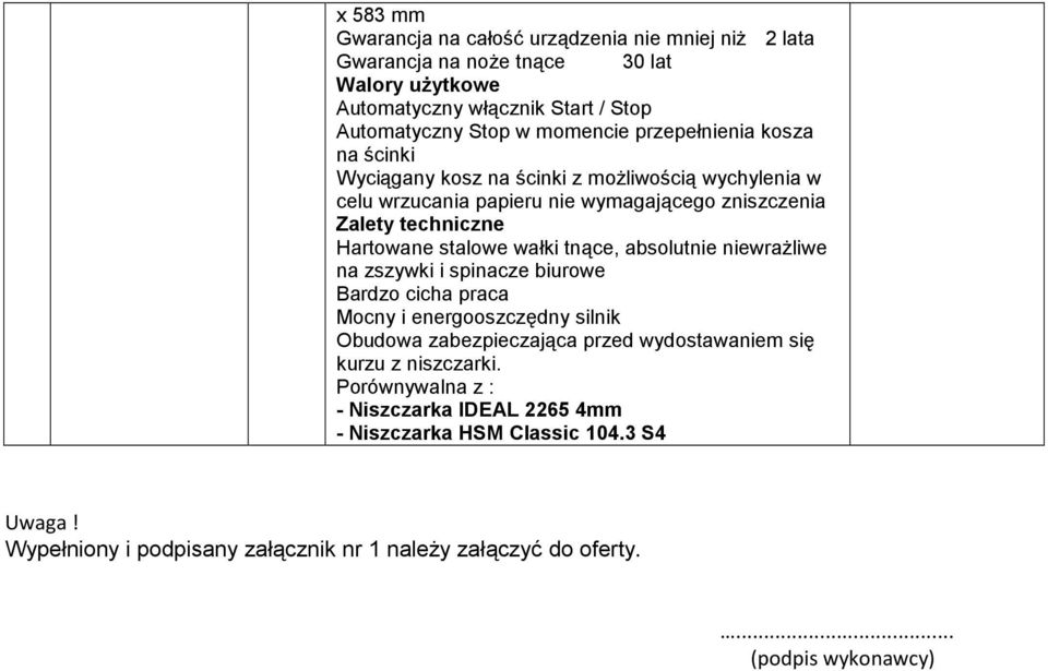 wałki tnące, absolutnie niewraŝliwe na zszywki i spinacze biurowe Bardzo cicha praca Mocny i energooszczędny silnik Obudowa zabezpieczająca przed wydostawaniem się kurzu z