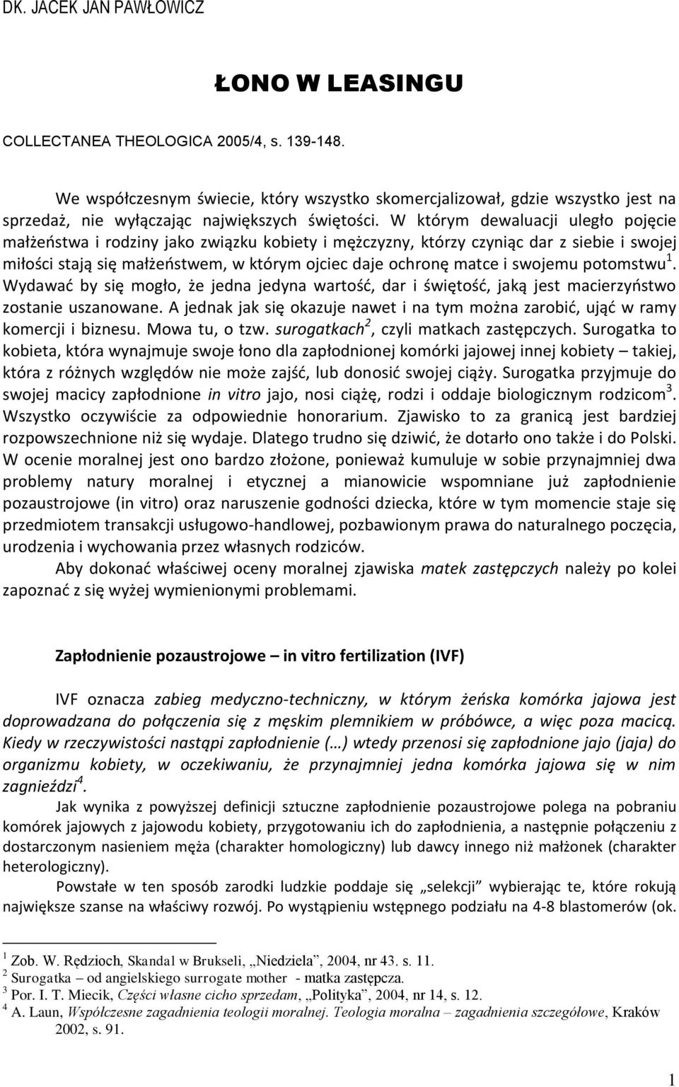 W którym dewaluacji uległo pojęcie małżeństwa i rodziny jako związku kobiety i mężczyzny, którzy czyniąc dar z siebie i swojej miłości stają się małżeństwem, w którym ojciec daje ochronę matce i