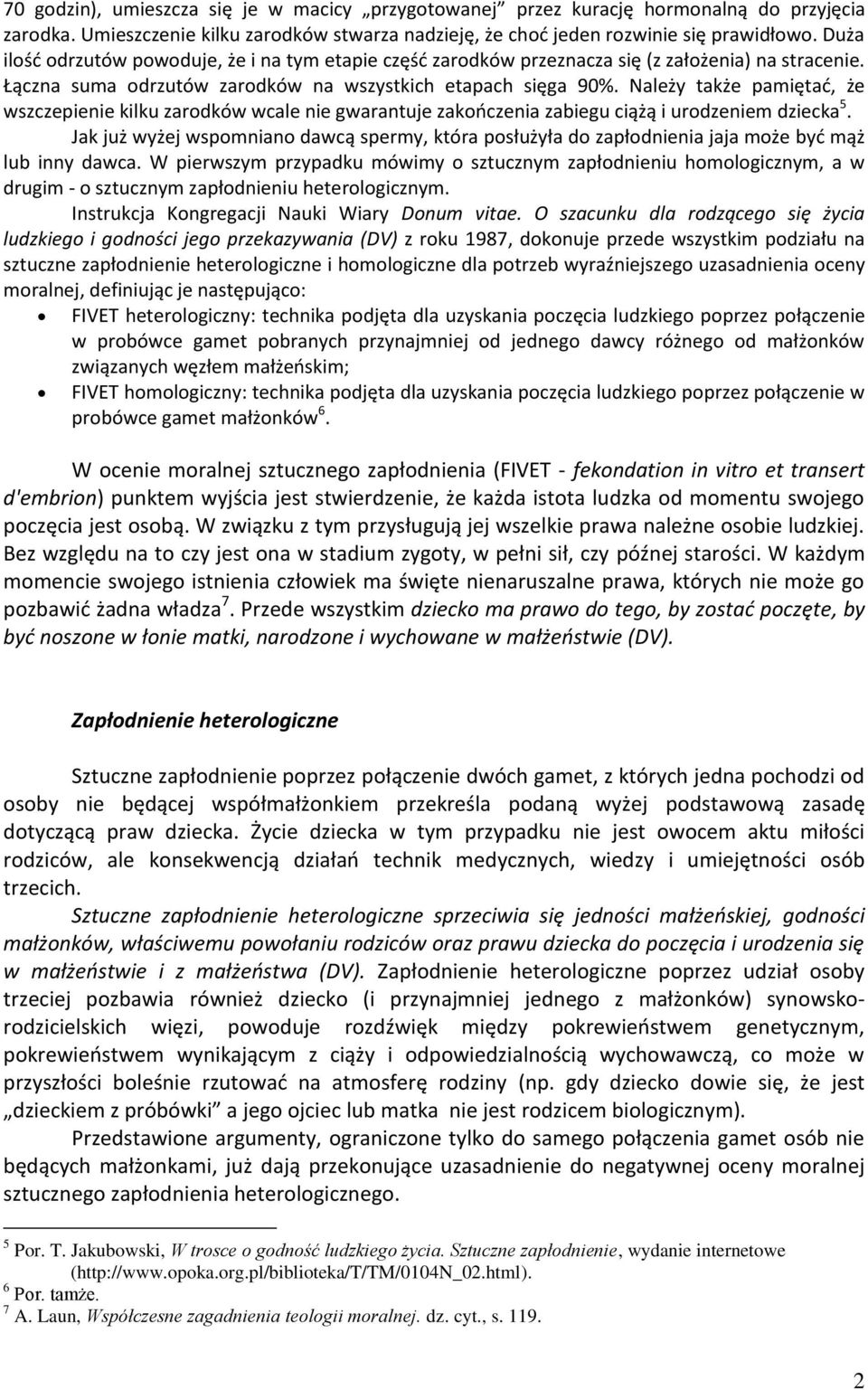 Należy także pamiętać, że wszczepienie kilku zarodków wcale nie gwarantuje zakończenia zabiegu ciążą i urodzeniem dziecka 5.