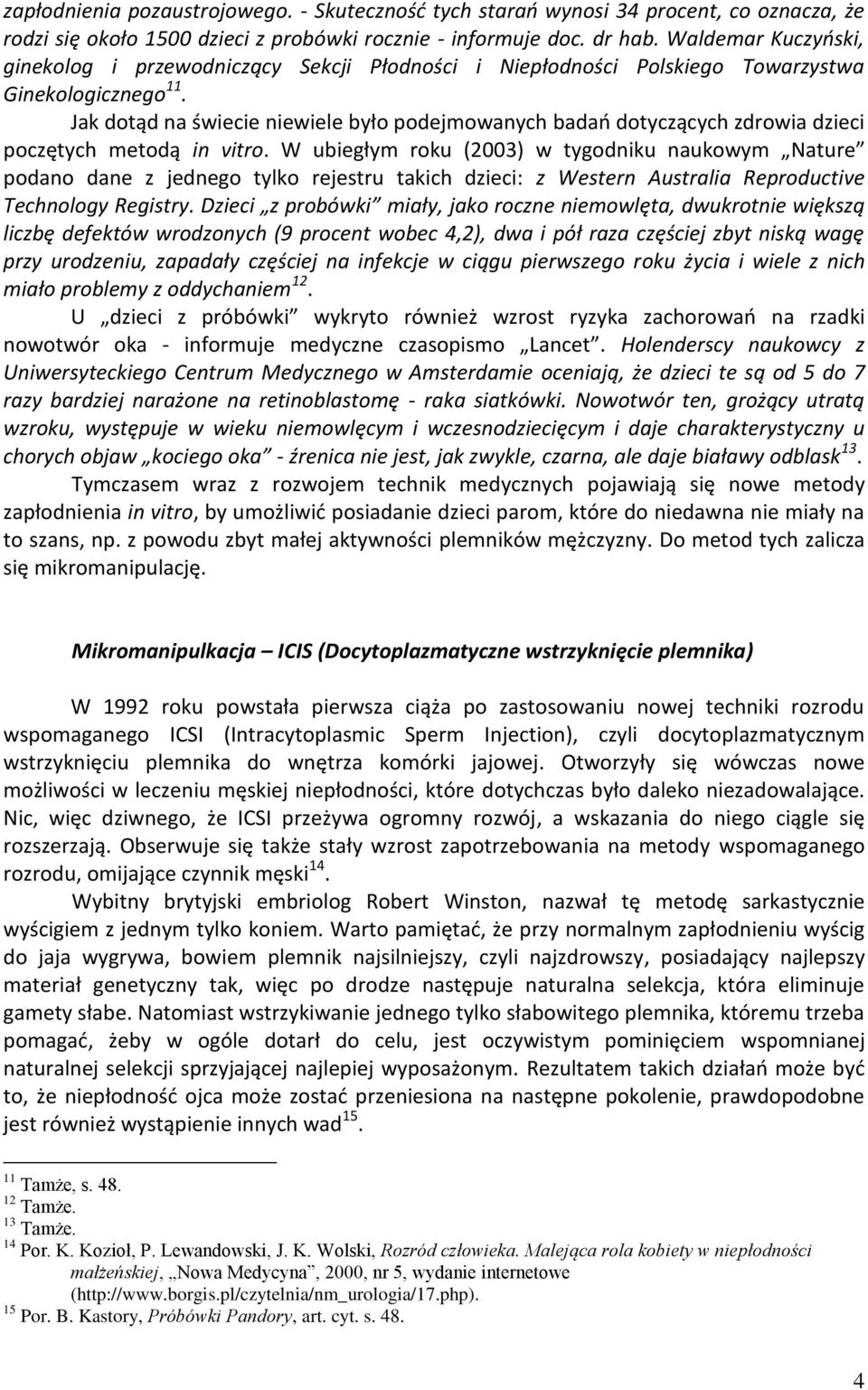 Jak dotąd na świecie niewiele było podejmowanych badań dotyczących zdrowia dzieci poczętych metodą in vitro.