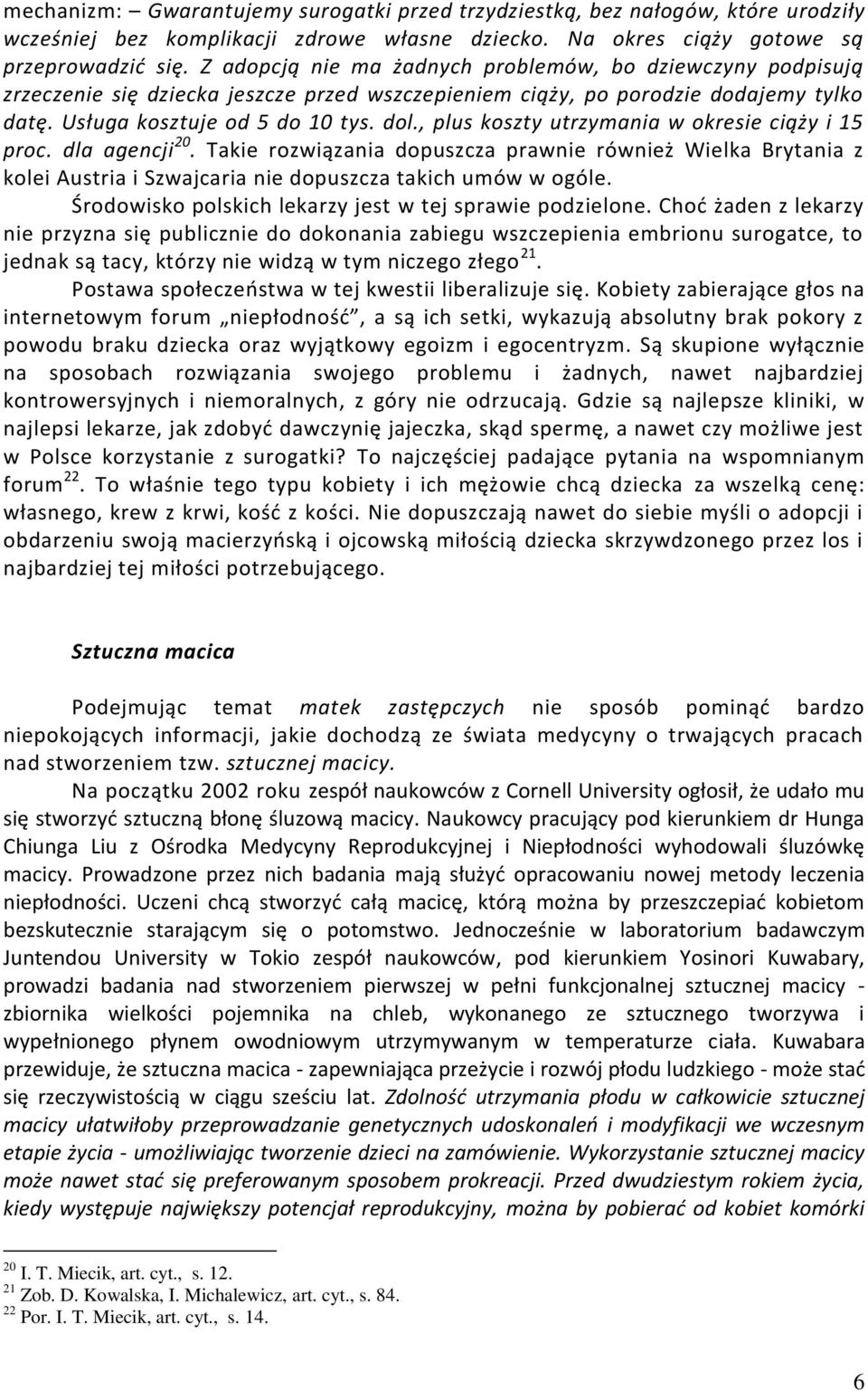 , plus koszty utrzymania w okresie ciąży i 15 proc. dla agencji 20. Takie rozwiązania dopuszcza prawnie również Wielka Brytania z kolei Austria i Szwajcaria nie dopuszcza takich umów w ogóle.