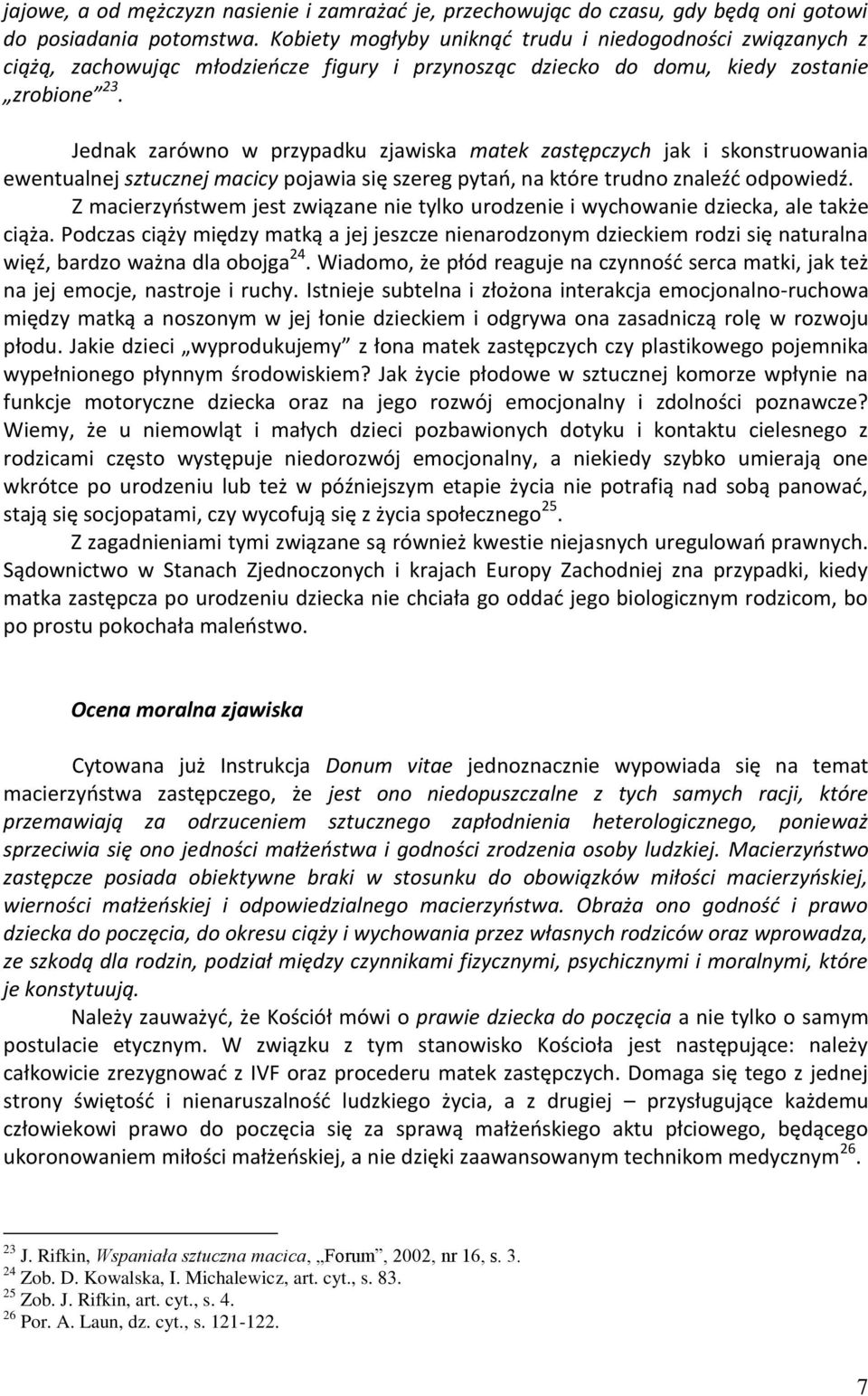 Jednak zarówno w przypadku zjawiska matek zastępczych jak i skonstruowania ewentualnej sztucznej macicy pojawia się szereg pytań, na które trudno znaleźć odpowiedź.