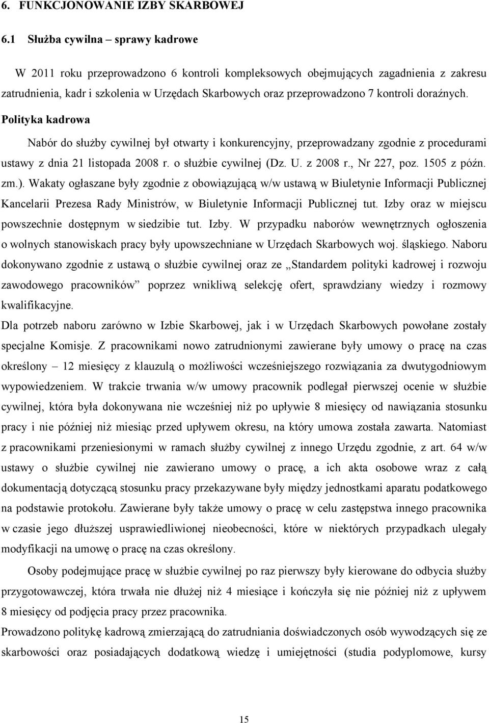 kontroli doraźnych. Polityka kadrowa Nabór do służby cywilnej był otwarty i konkurencyjny, przeprowadzany zgodnie z procedurami ustawy z dnia 21 listopada 2008 r. o służbie cywilnej (Dz. U. z 2008 r.