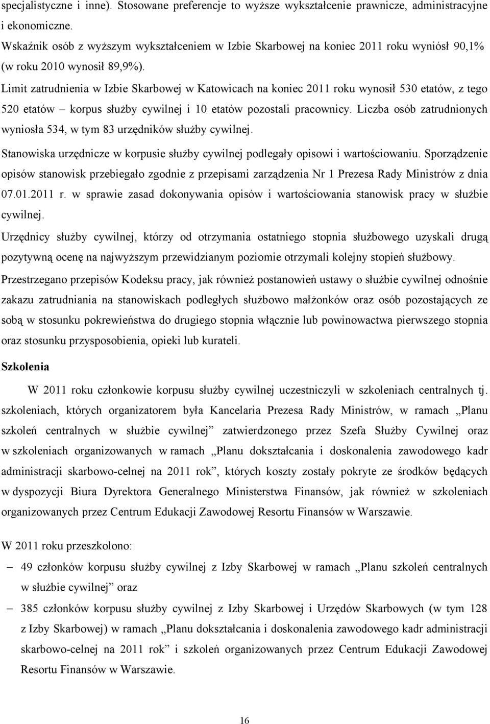 Limit zatrudnienia w Izbie Skarbowej w Katowicach na koniec 2011 roku wynosił 530 etatów, z tego 520 etatów korpus służby cywilnej i 10 etatów pozostali pracownicy.