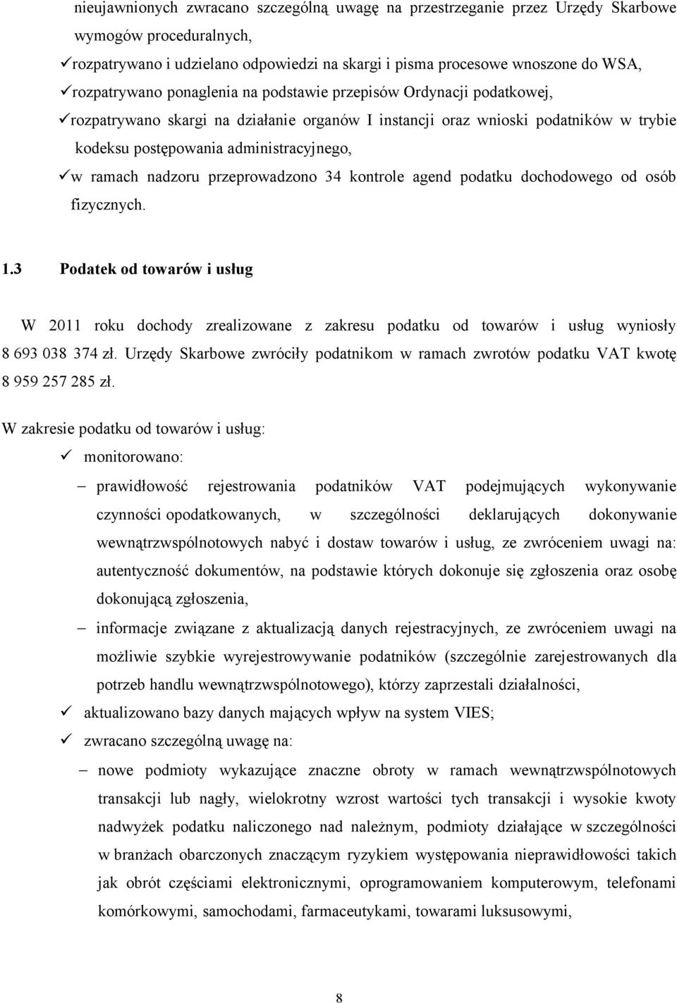 przeprowadzono 34 kontrole agend podatku dochodowego od osób fizycznych. 1.3 Podatek od towarów i usług W 2011 roku dochody zrealizowane z zakresu podatku od towarów i usług wyniosły 8 693 038 374 zł.