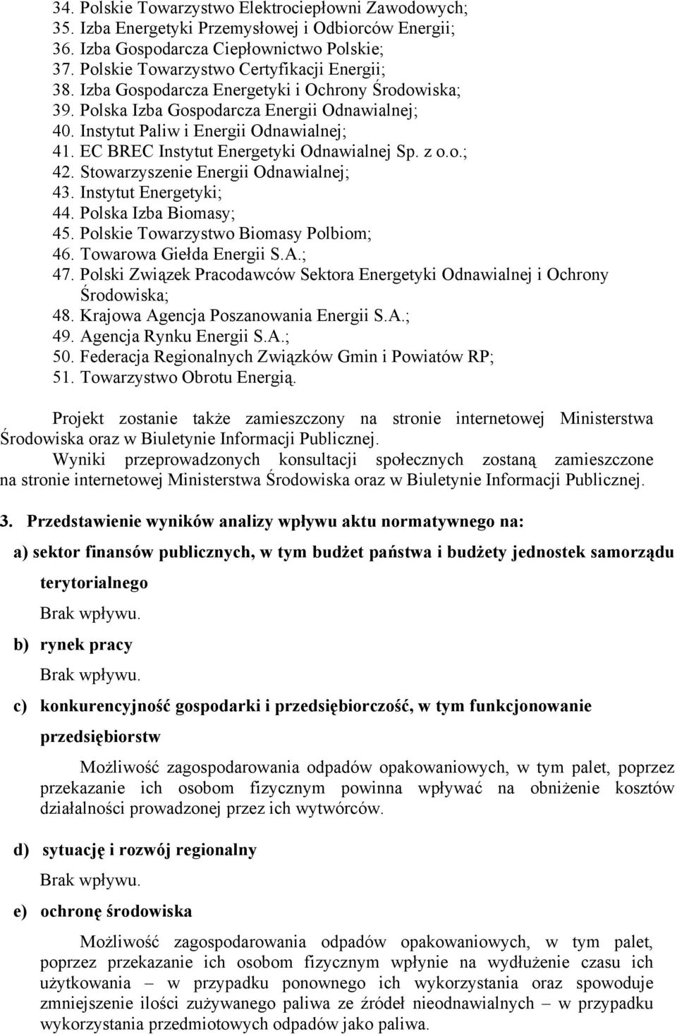 Stowarzyszenie Energii Odnawialnej; 43. Instytut Energetyki; 44. Polska Izba Biomasy; 45. Polskie Towarzystwo Biomasy Polbiom; 46. Towarowa Giełda Energii S.A.; 47.