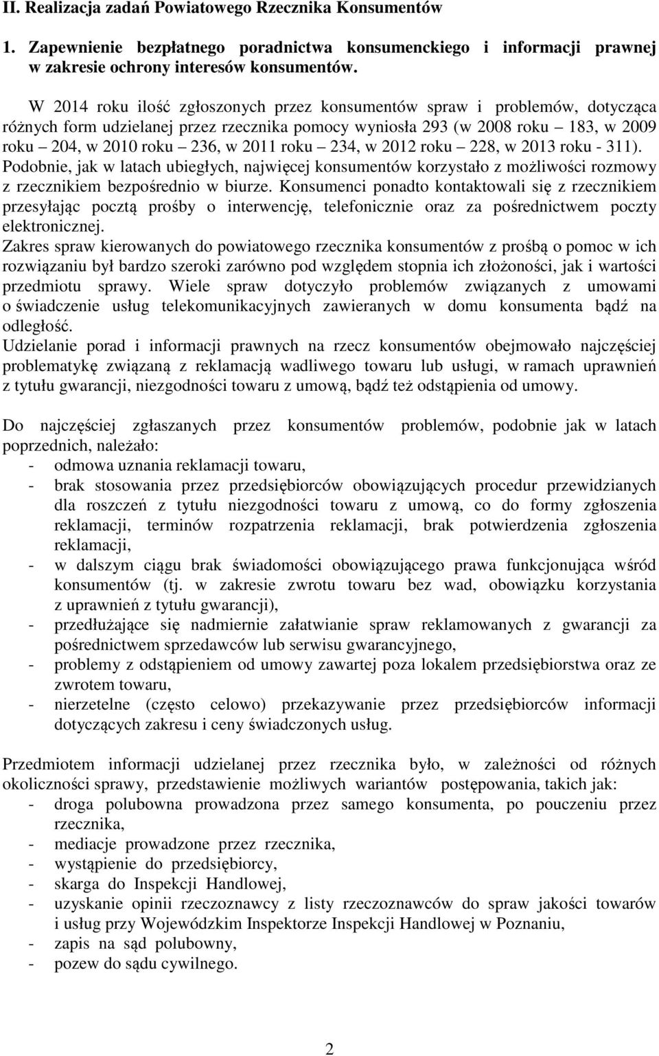 roku 234, w 2012 roku 228, w 2013 roku - 311). Podobnie, jak w latach ubiegłych, najwięcej konsumentów korzystało z możliwości rozmowy z rzecznikiem bezpośrednio w biurze.