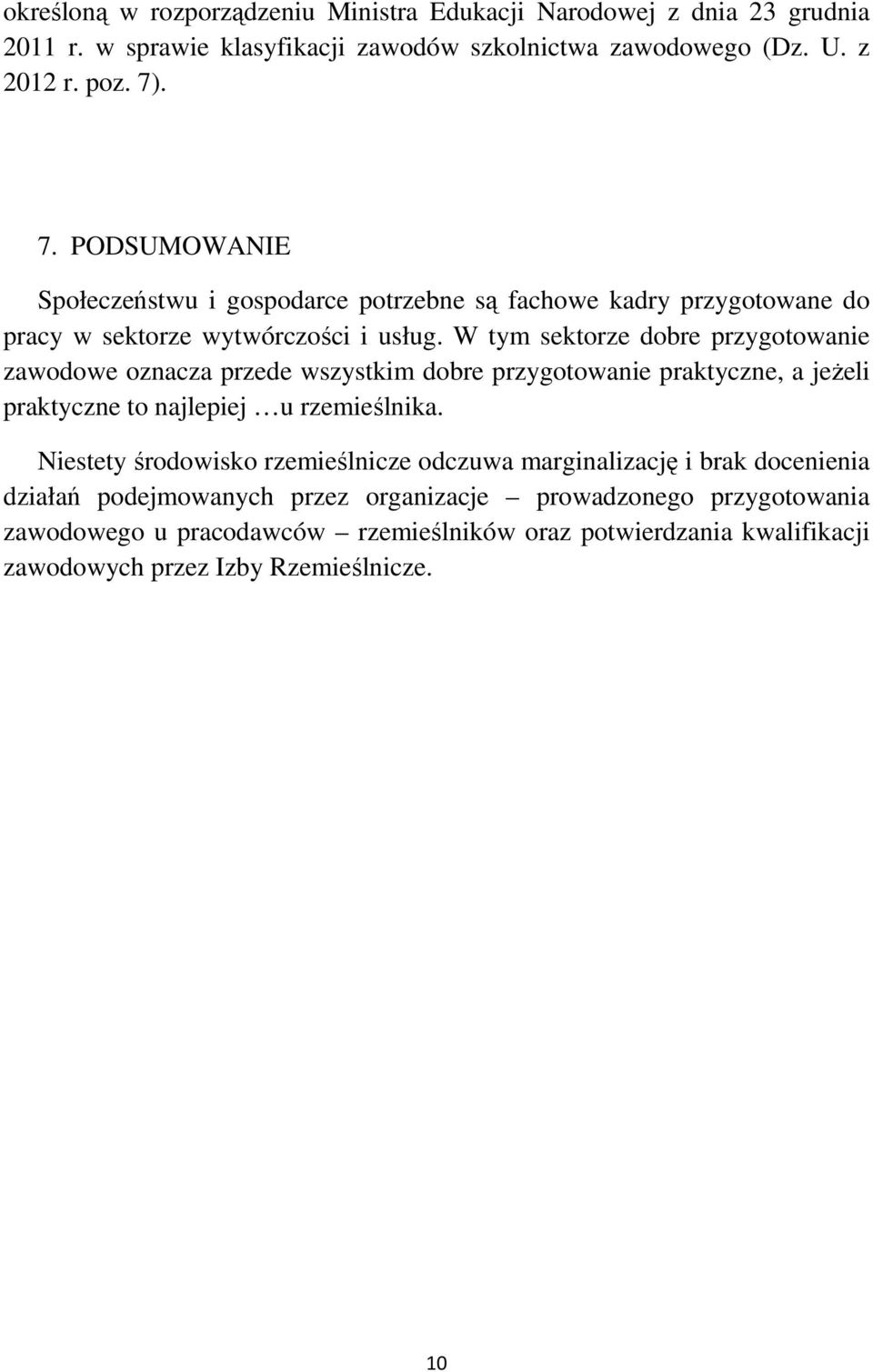 W tym sektorze dobre przygotowanie zawodowe oznacza przede wszystkim dobre przygotowanie praktyczne, a jeżeli praktyczne to najlepiej u rzemieślnika.