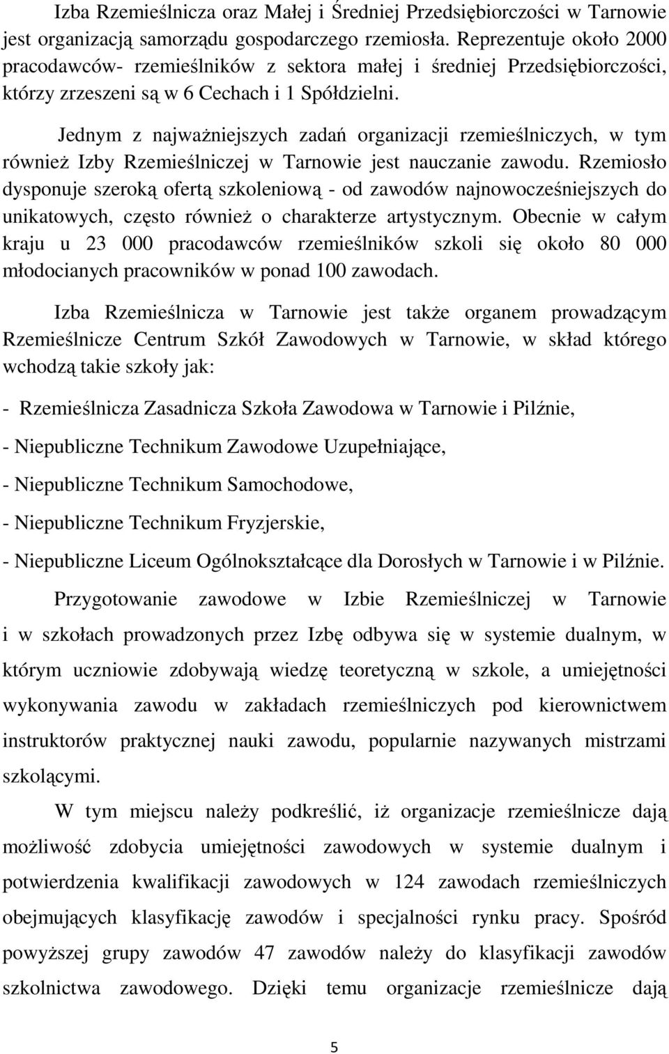 Jednym z najważniejszych zadań organizacji rzemieślniczych, w tym również Izby Rzemieślniczej w Tarnowie jest nauczanie zawodu.