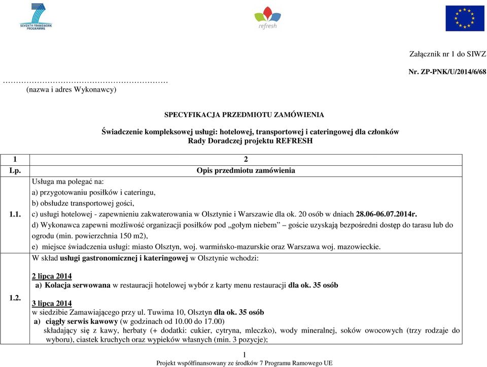 14/6/68 SPECYFIKACJA PRZEDMIOTU ZAMÓWIENIA Świadczenie kompleksowej usługi: hotelowej, transportowej i cateringowej dla członków Rady Doradczej projektu REFRESH 1 Lp. 1.1. 1.2.