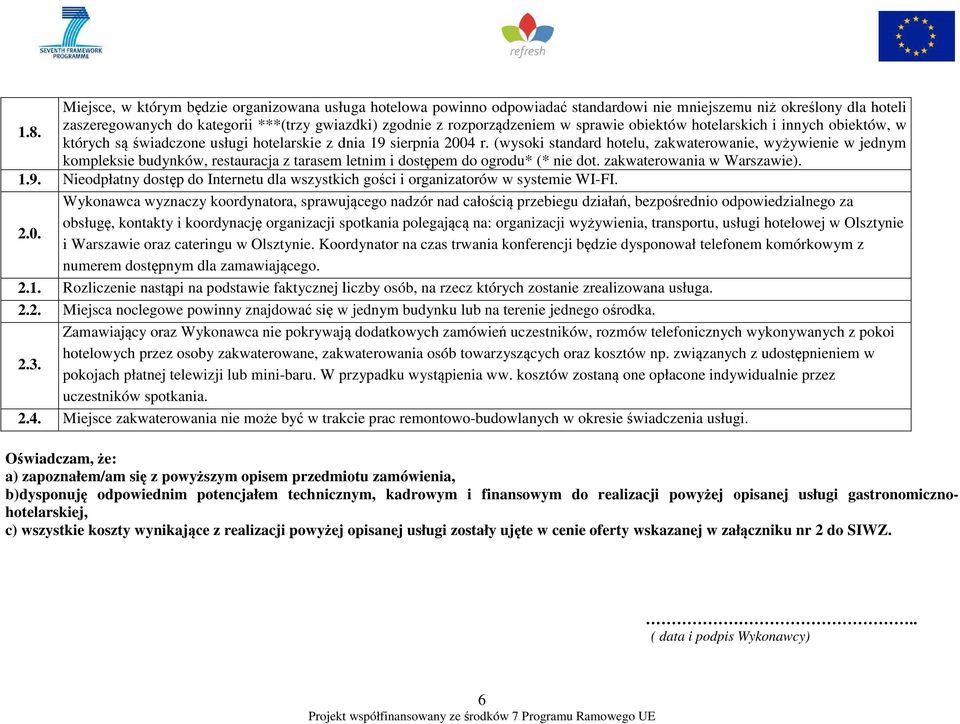 (wysoki standard hotelu, zakwaterowanie, wyżywienie w jednym kompleksie budynków, restauracja z tarasem letnim i dostępem do ogrodu* (* nie dot. zakwaterowania w Warszawie). 1.9.